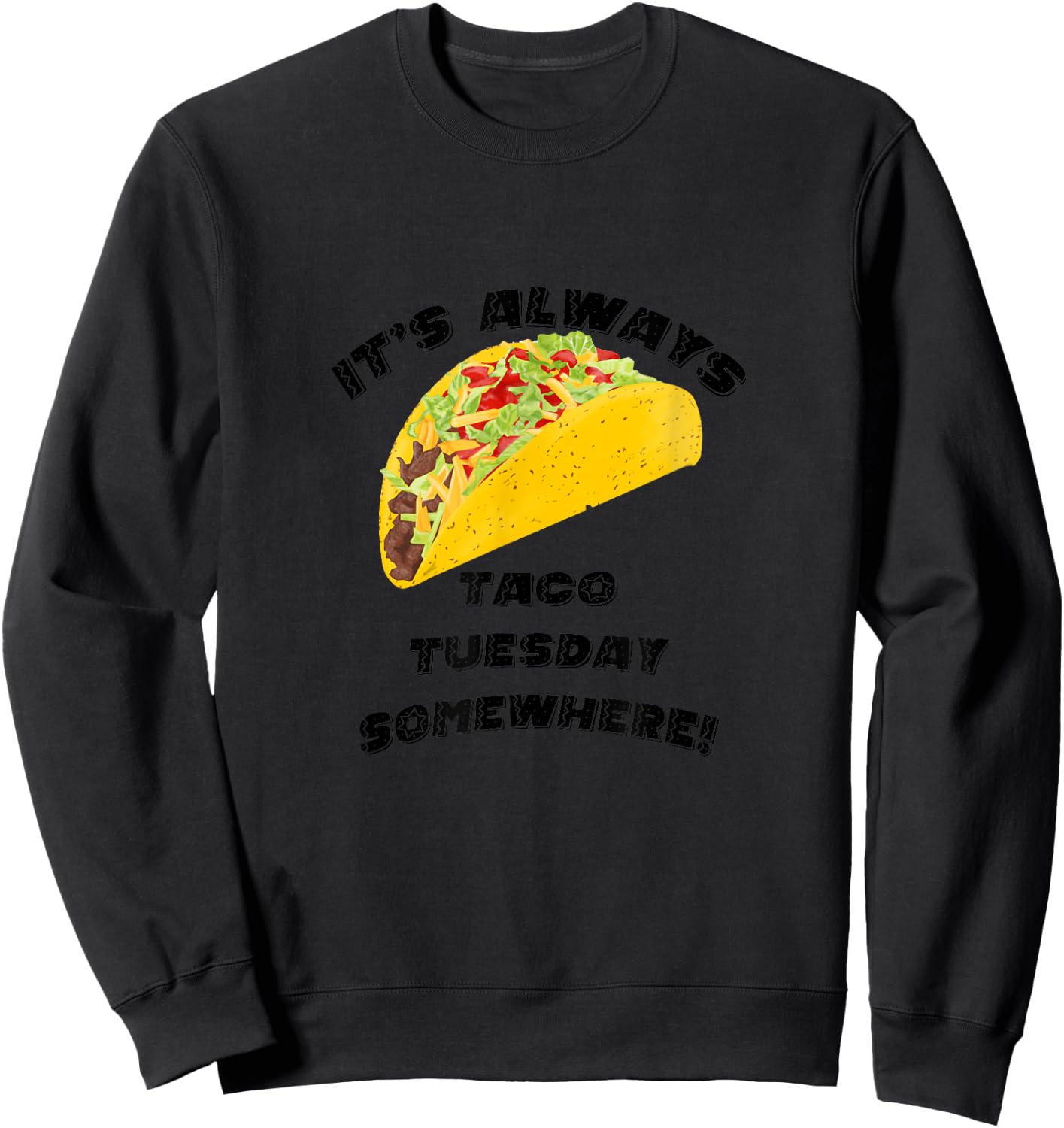 It's Always Taco Tuesday Somewhere Sweatshirt - Sweatshirt | Black