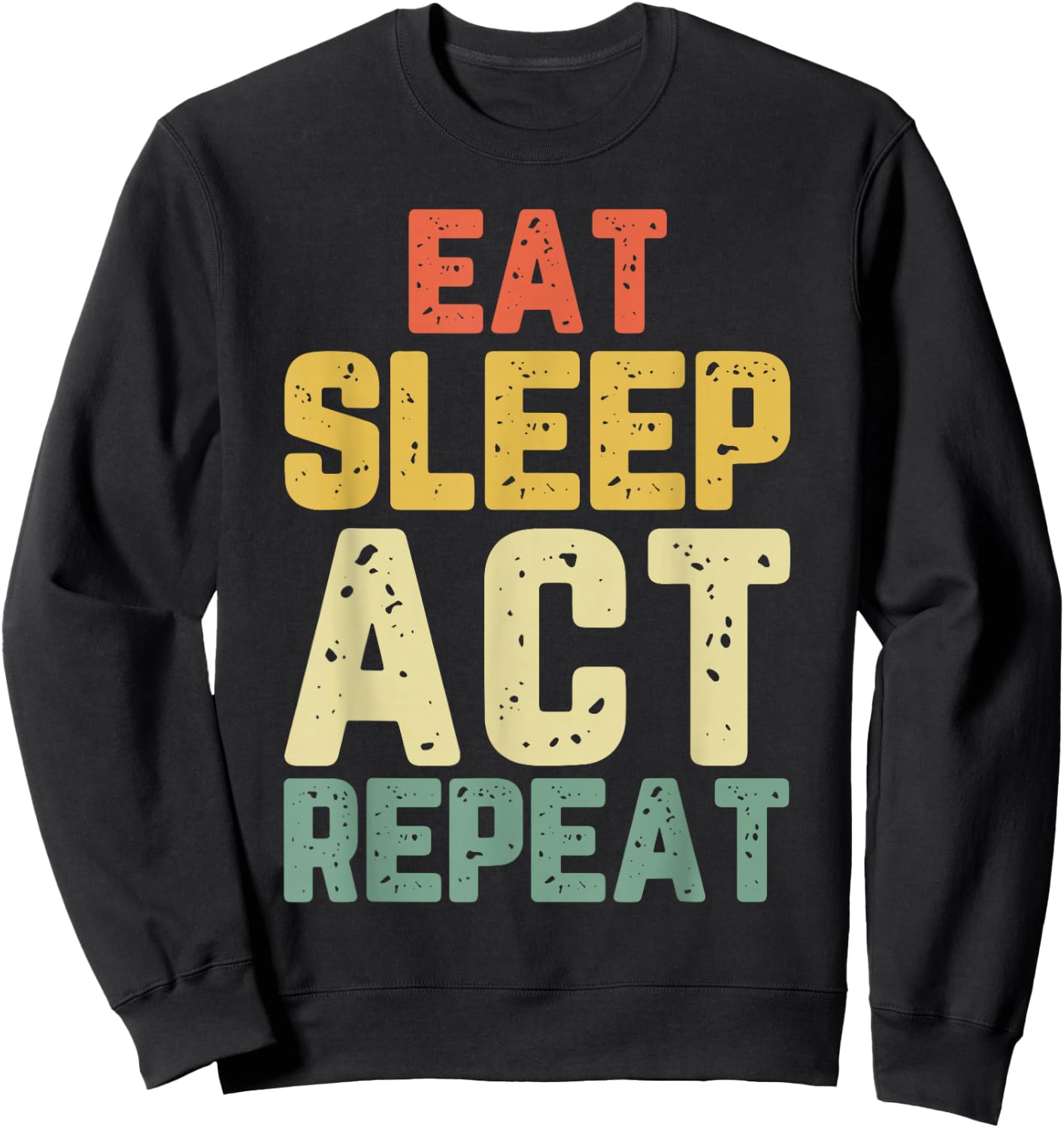Eat Sleep Act Repeat Actor Actress Acting Funny Vintage Sweatshirt - Sweatshirt | Black