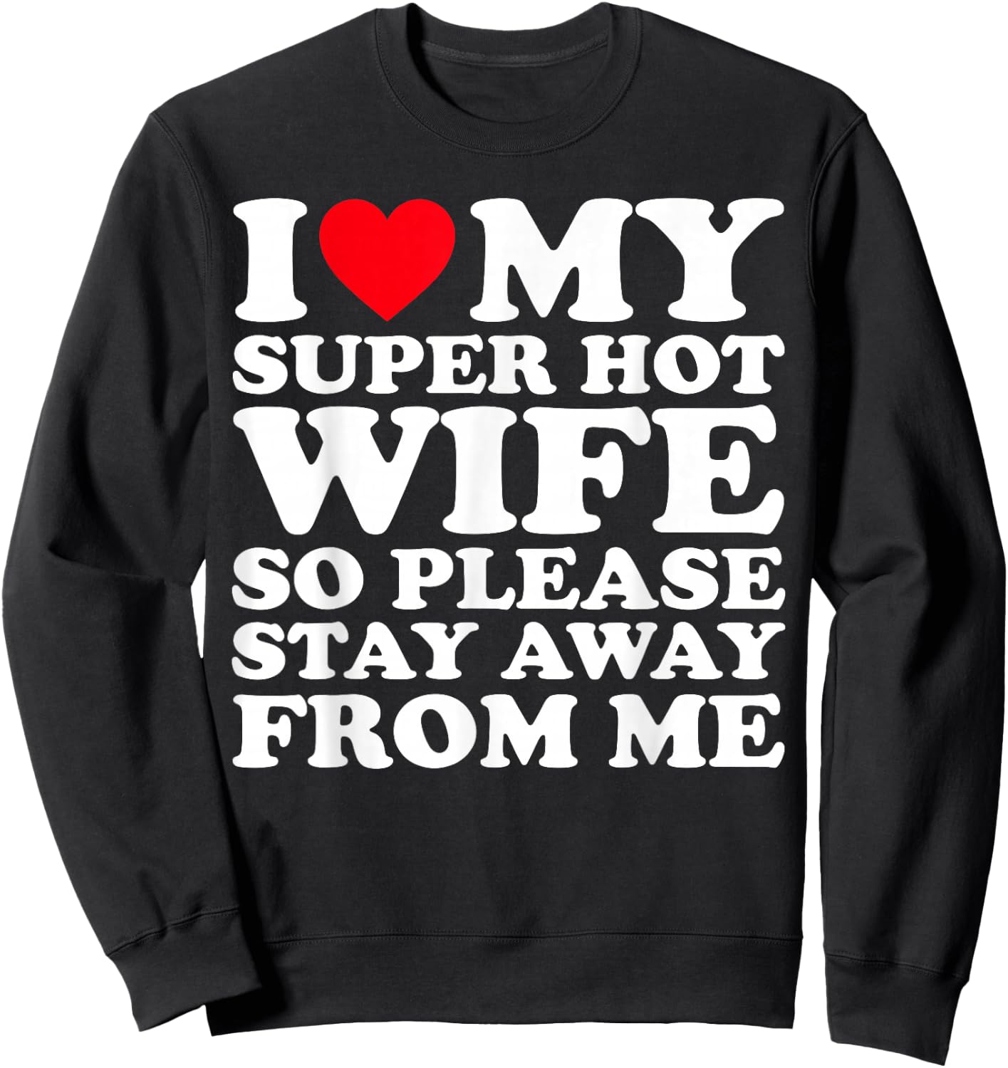 I Love My Super Hot Wife So Please Stay Away From Me Sweatshirt - Sweatshirt | Black