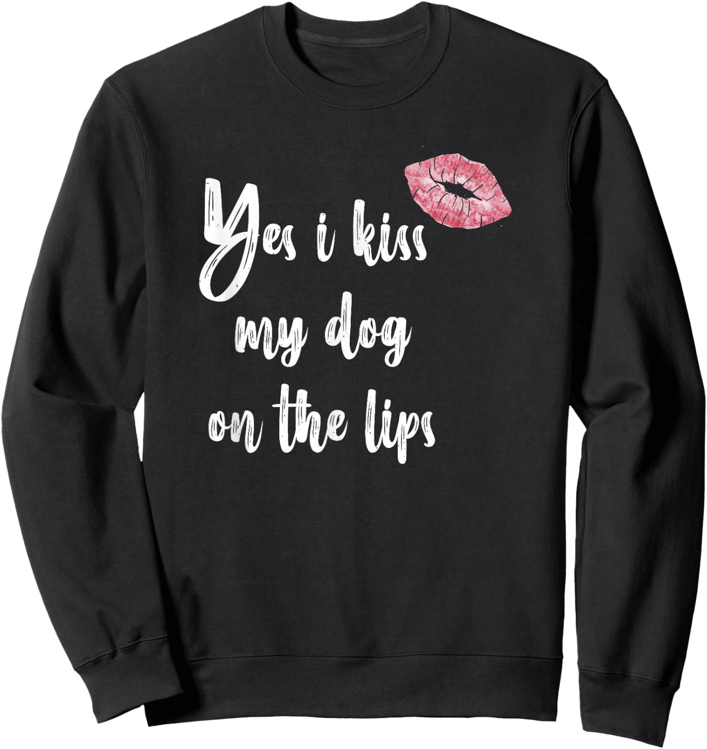 Yes I Kiss My Dog on The Lips - Cute Lipstick Sweatshirt - Sweatshirt | Black