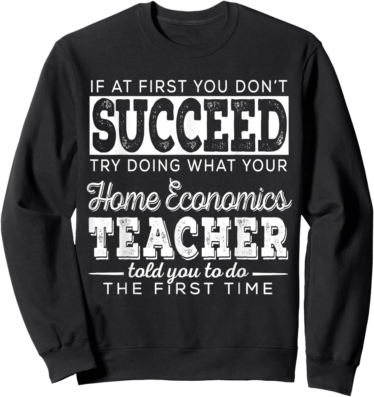 Best Home Economics Teacher Gifts | First You Don't Succeed Men Women Sweatshirt - Sweatshirt | Black