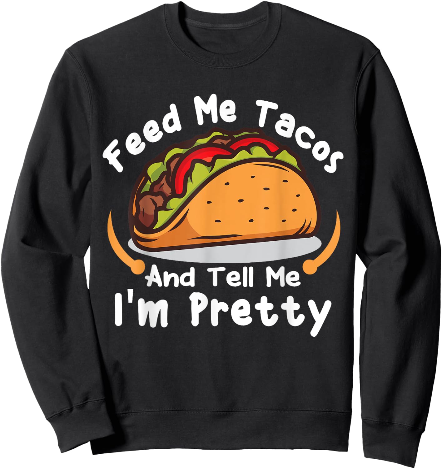 Feed Me Tacos and Tell Me I'm PrettyFunny Girls Tacos Lover Sweatshirt - Sweatshirt | Black
