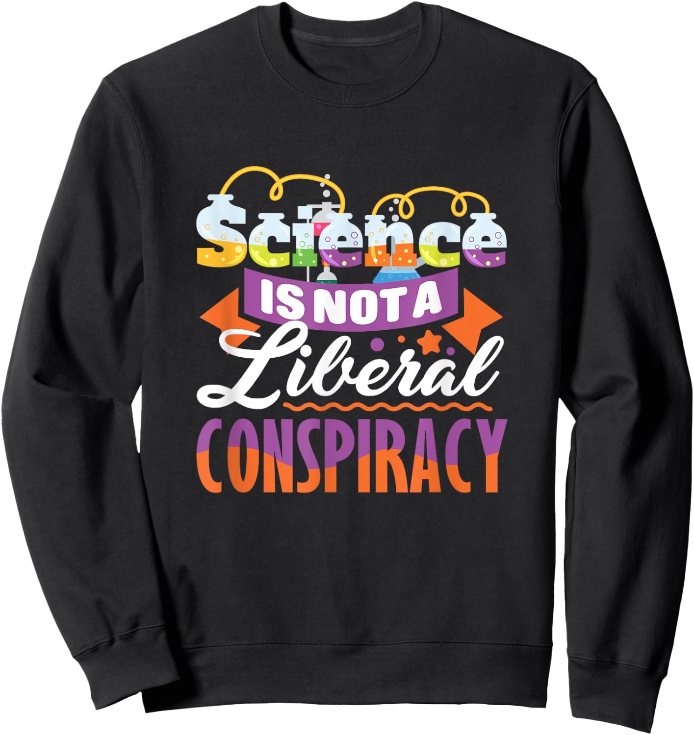 Funny Science Quote - Science Is Not A Liberal Conspiracy Sweatshirt - Sweatshirt | Black