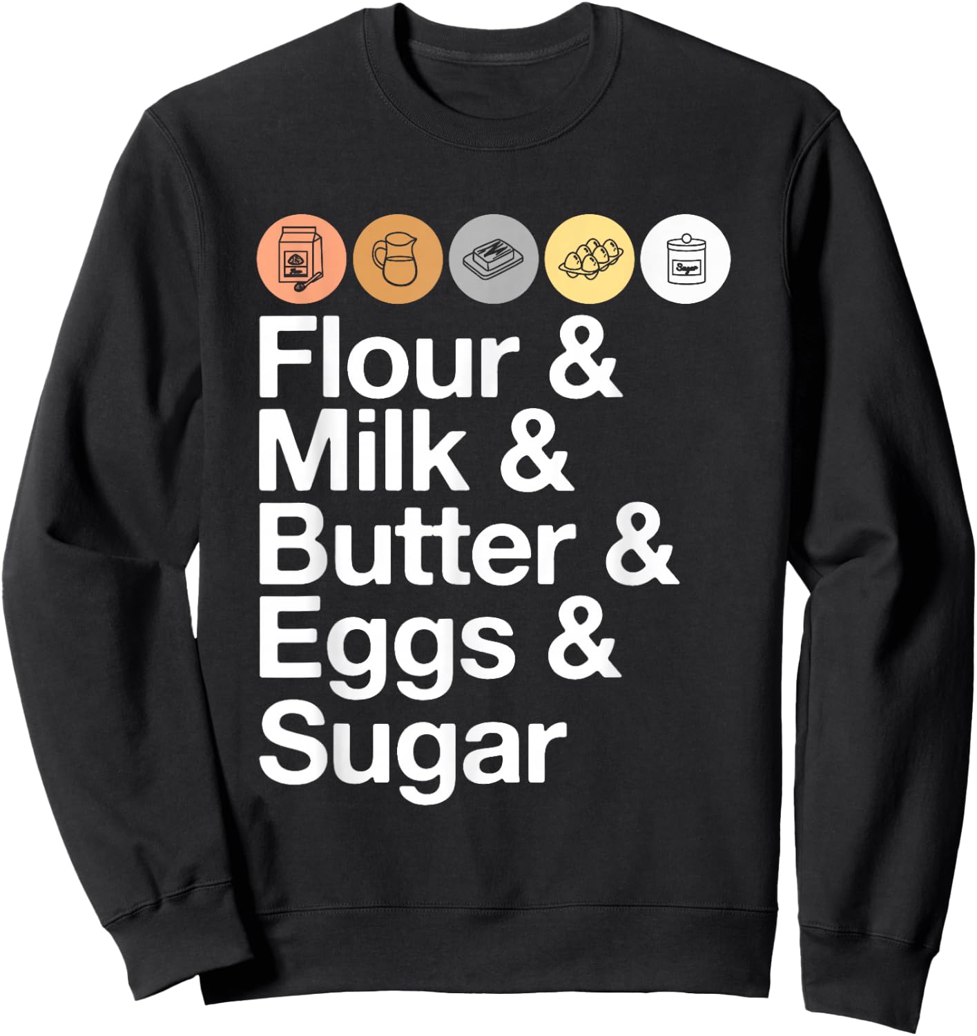 Flour & Milk & Butter & Eggs & Sugar! Funny Baking Sweatshirt - Sweatshirt | Black
