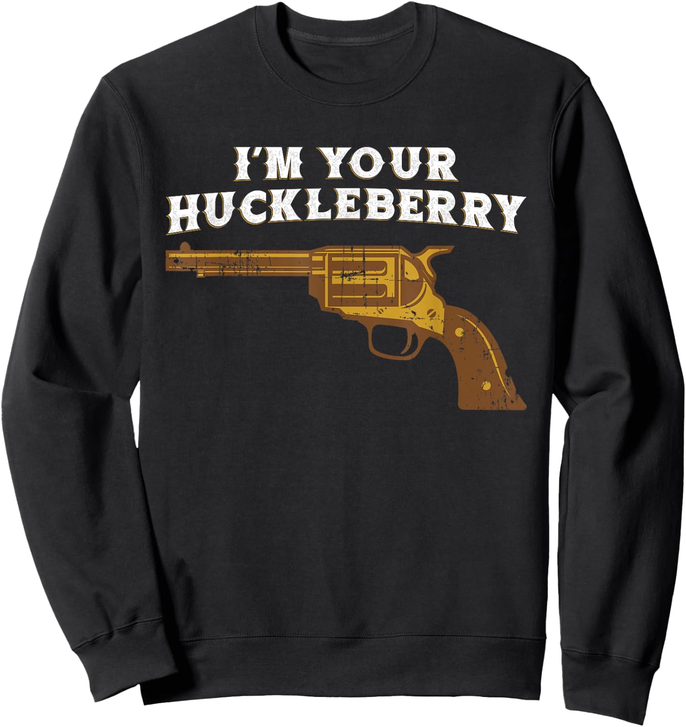 Fun Im Your Huckleberry Cowboy Outlaw T Shirt Sweatshirt - Sweatshirt | Black