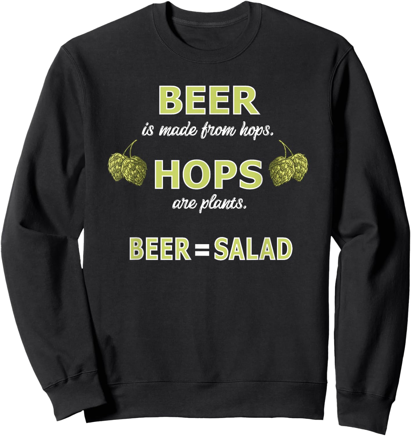 Beer is made from Hops, Hops are plants, Beer = Salad Sweatshirt - Sweatshirt | Black