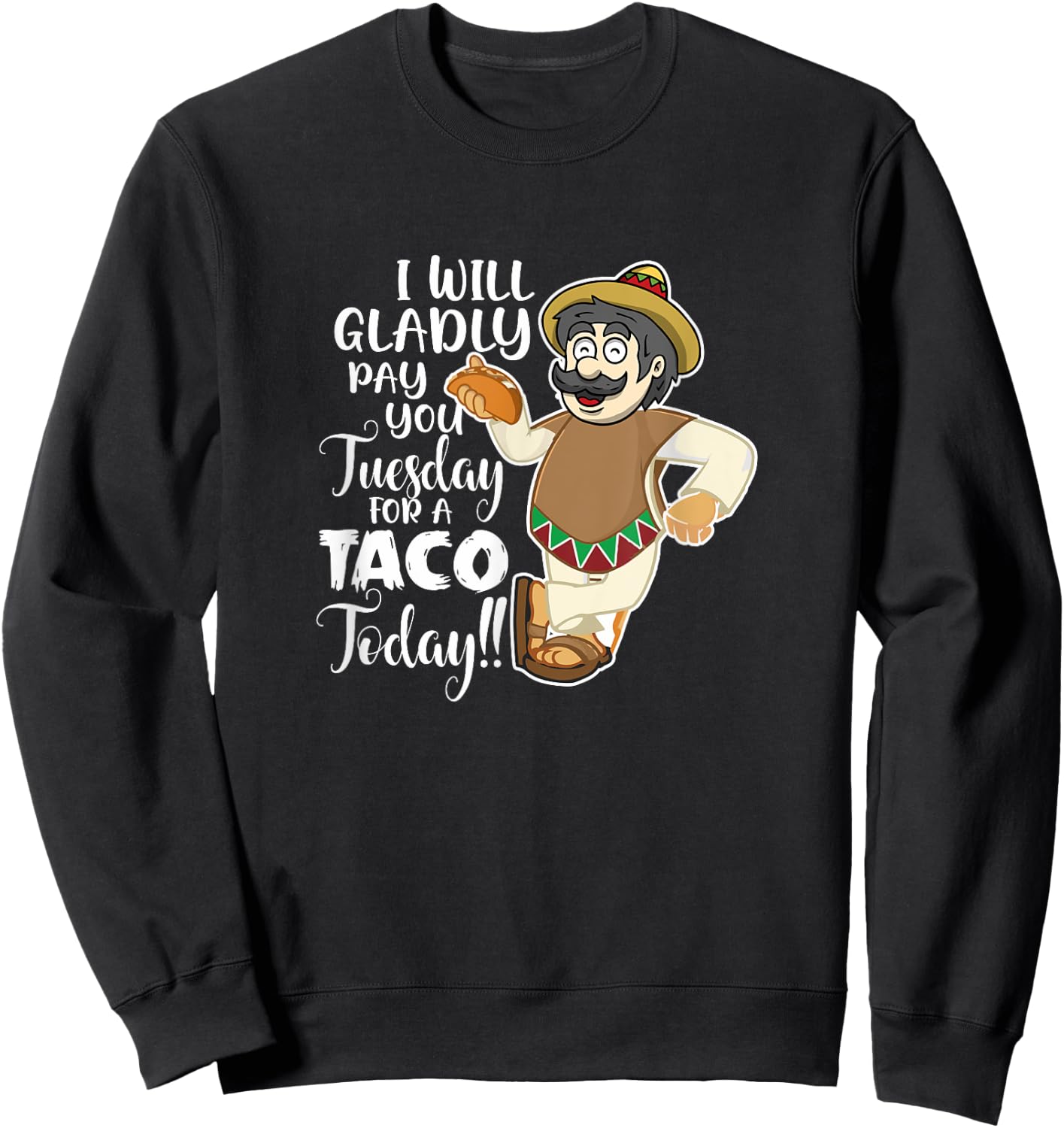 I Will Gladly Pay You Tuesday For A Taco Today Funny Sweatshirt - Sweatshirt | Black