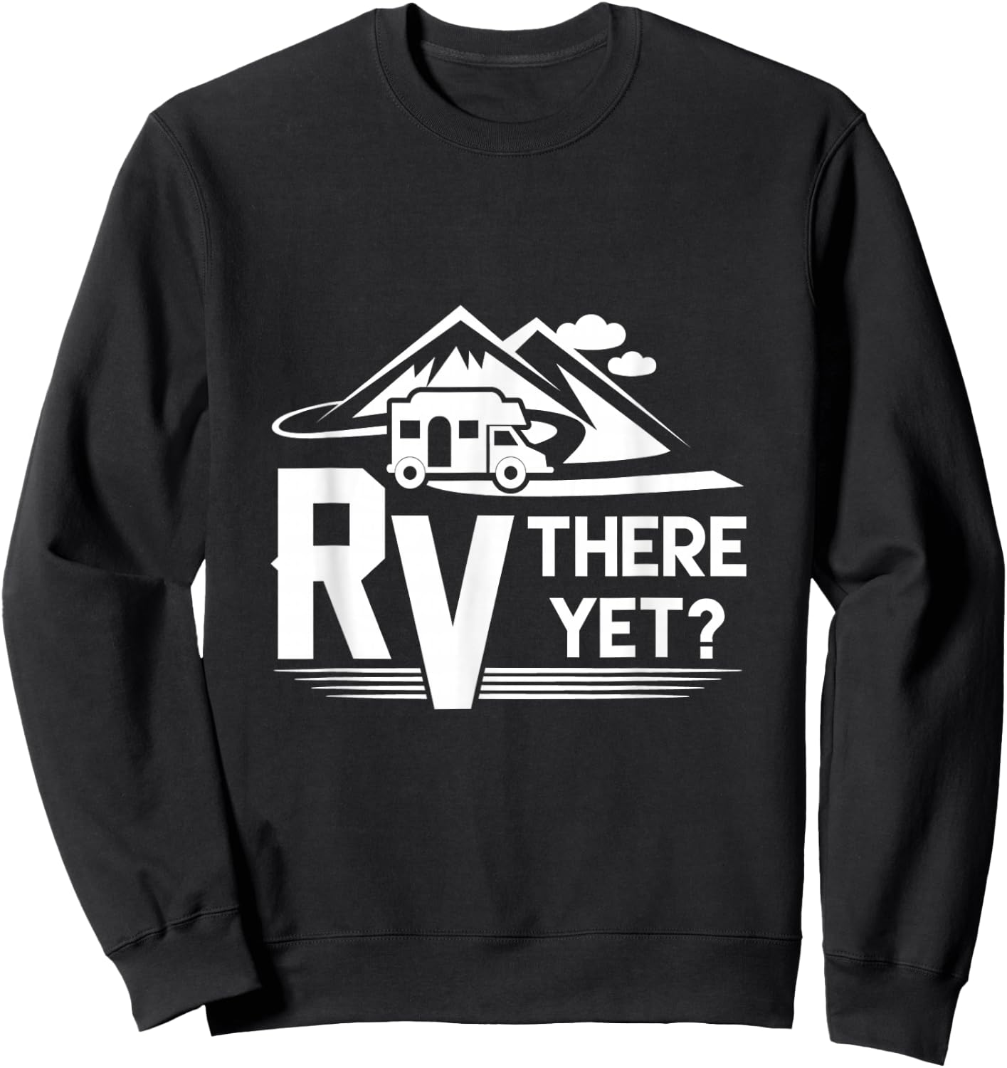 Funny Roadtrip Travel RV There Yet Camping Sweatshirt - Sweatshirt | Black