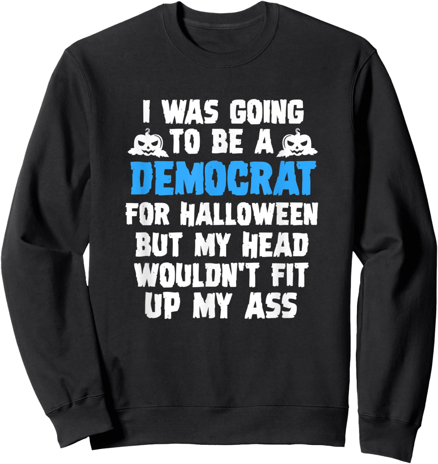 I Was Going To Be A Democrat For Halloween Funny Gift Sweatshirt - Sweatshirt | Black
