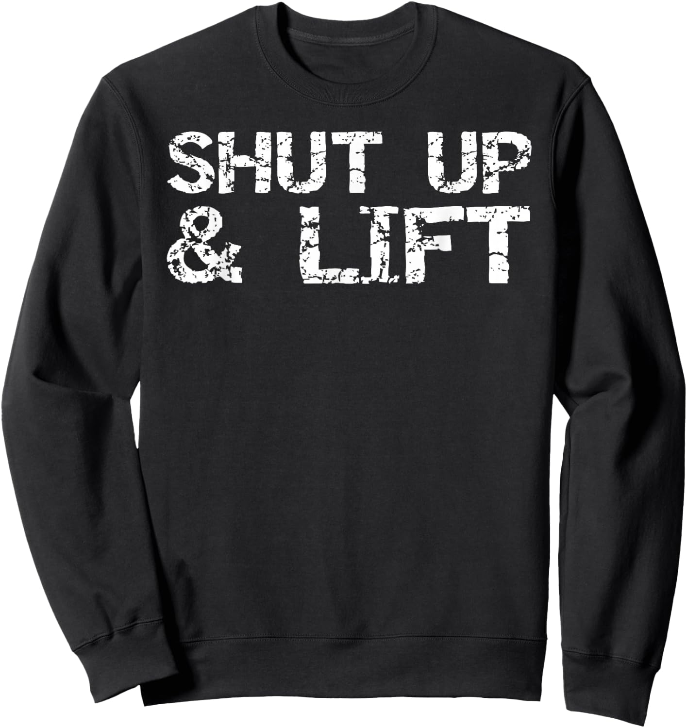 Funny Weight Lifting Gift Distressed Shut Up & Lift Sweatshirt - Sweatshirt | Black