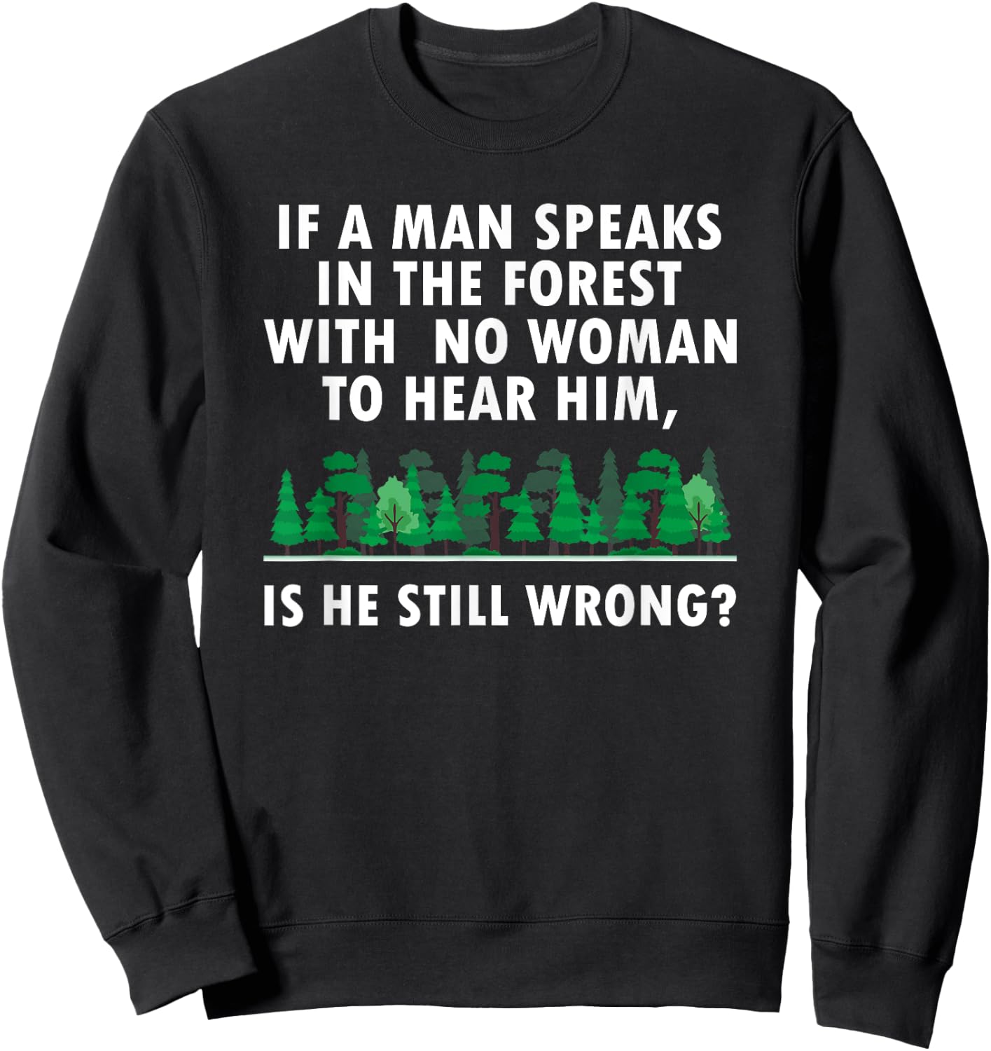 If a Man Speaks in The Forest With No Woman to Hear Sweatshirt - Sweatshirt | Black