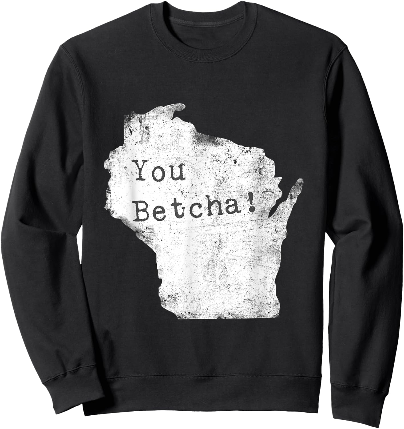 You Betcha! Funny Wisconsin Accent Slang Shirt Sweatshirt - Sweatshirt | Black