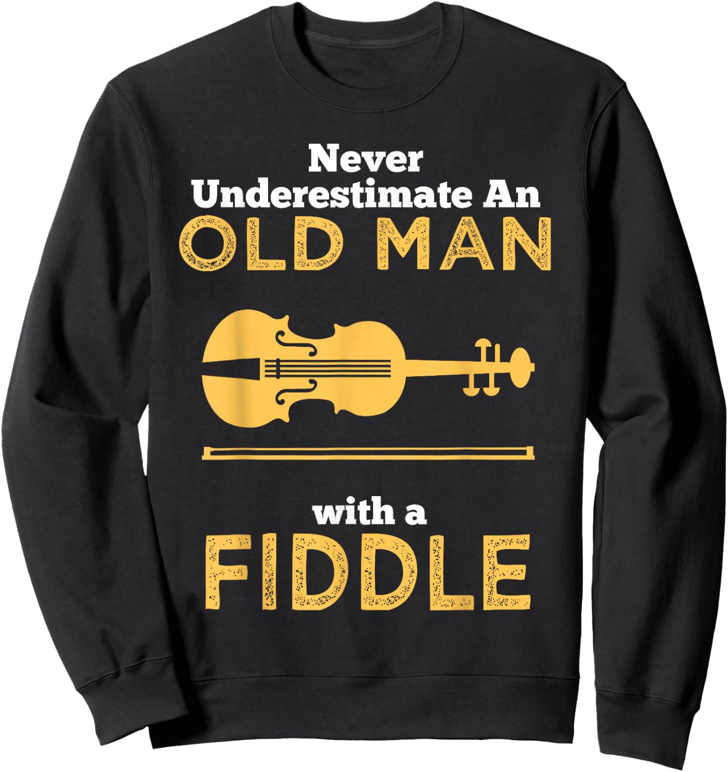 Never Underestimate An Old Man With A Fiddle Great Country Man Musical Gift Sweatshirt - Sweatshirt | Black