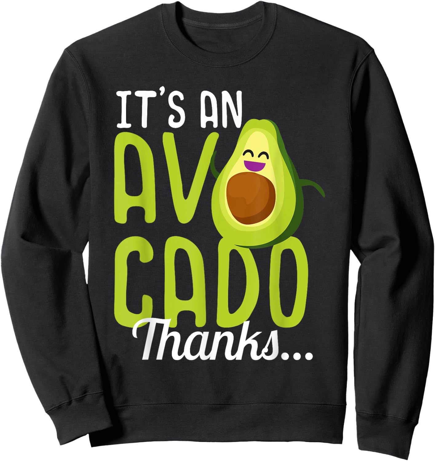 Its an Avocado Thanks Funny Cute Happy Avocado Gift Sweatshirt - Sweatshirt | Black