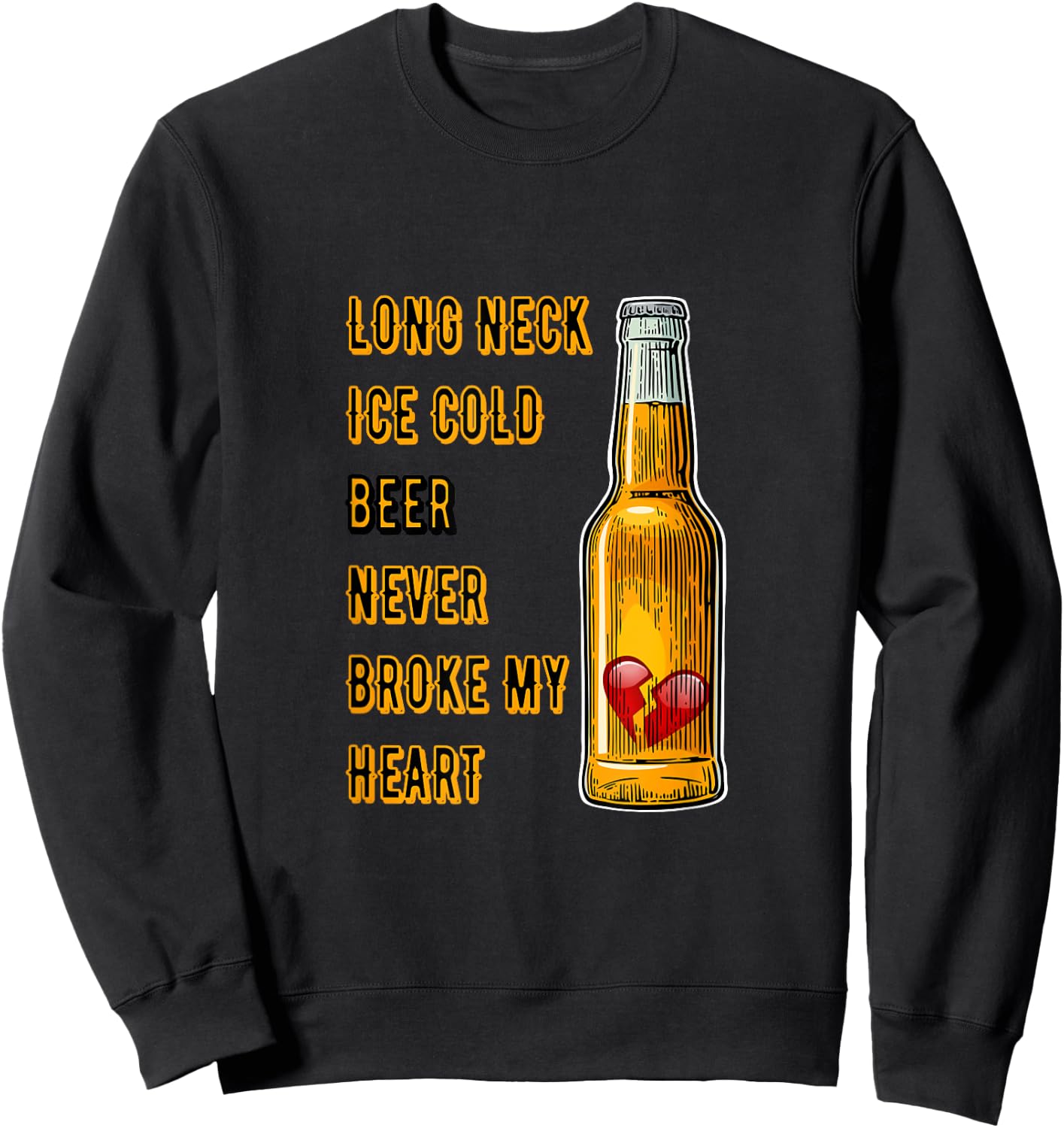 Long Neck Ice Cold Beer Never Broke My Heart Sweatshirt - Sweatshirt | Black
