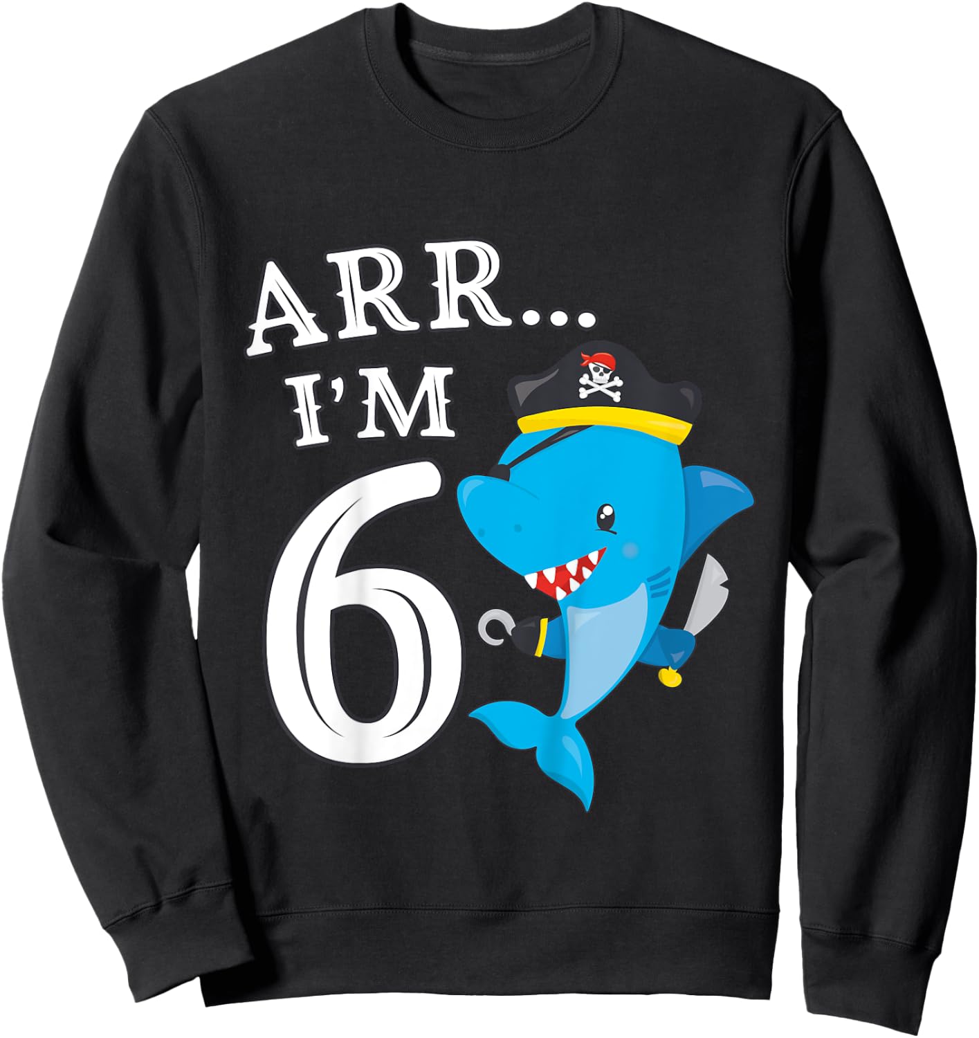 ARR I'M 6 Birthday Pirate I 6th Birthday Shark Sweatshirt - Sweatshirt | Black