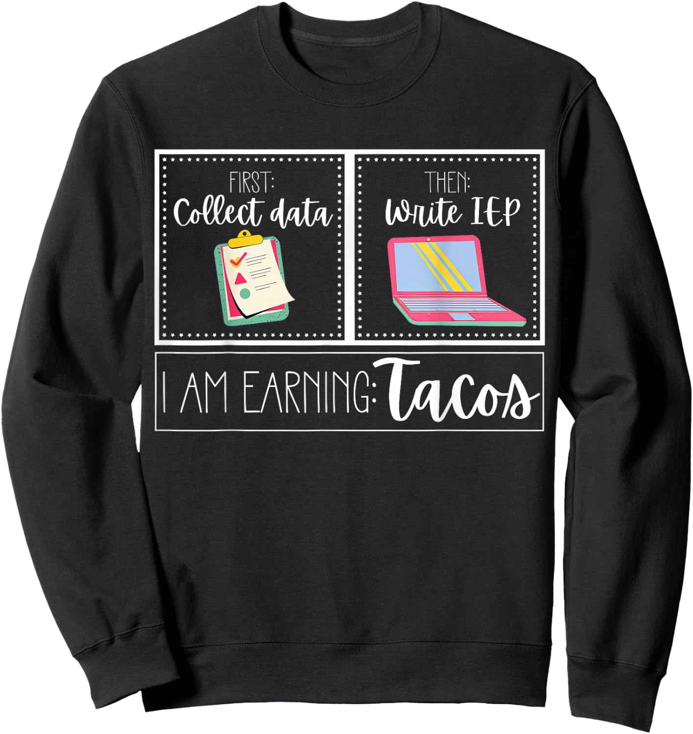 First Collect Data Then Write IEP I Am Earning A Tacos SPED Sweatshirt - Sweatshirt | Black