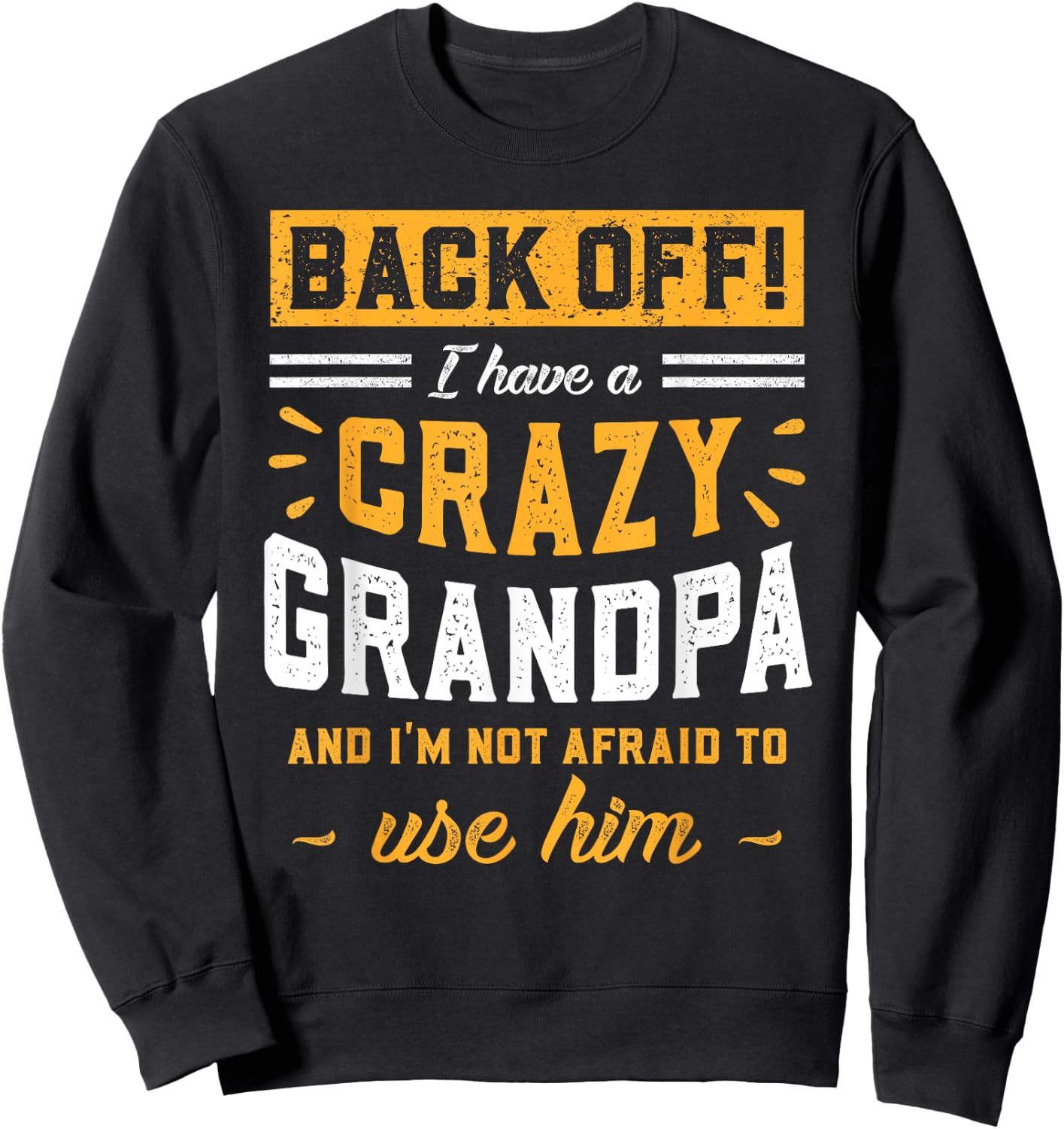 Back Off! I Have A Crazy Grandpa & I'm Not Afraid To Use Him Sweatshirt - Sweatshirt | Black