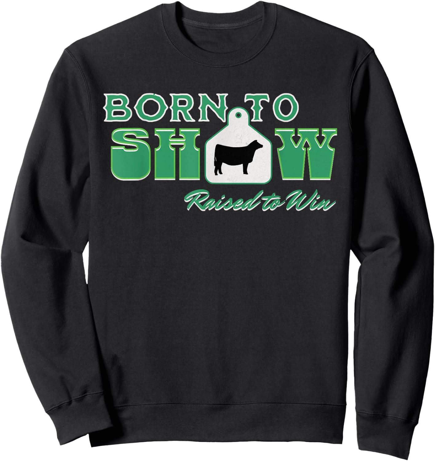 Showstock Show Steer Ear Tag: Born To Show, Raised to Win Sweatshirt - Sweatshirt | Black