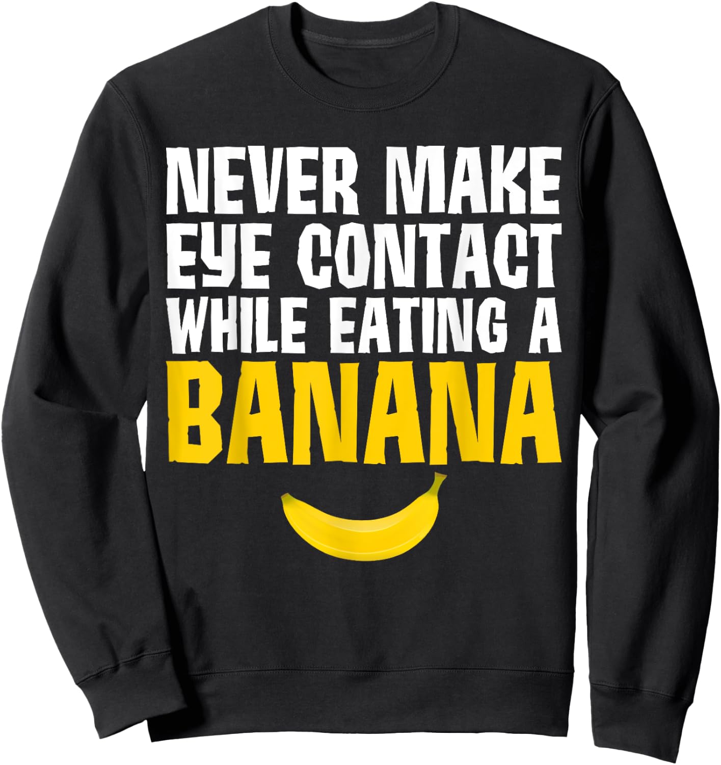 Never Make Eye Contact While Eating A Banana Funny Sweatshirt - Sweatshirt | Black