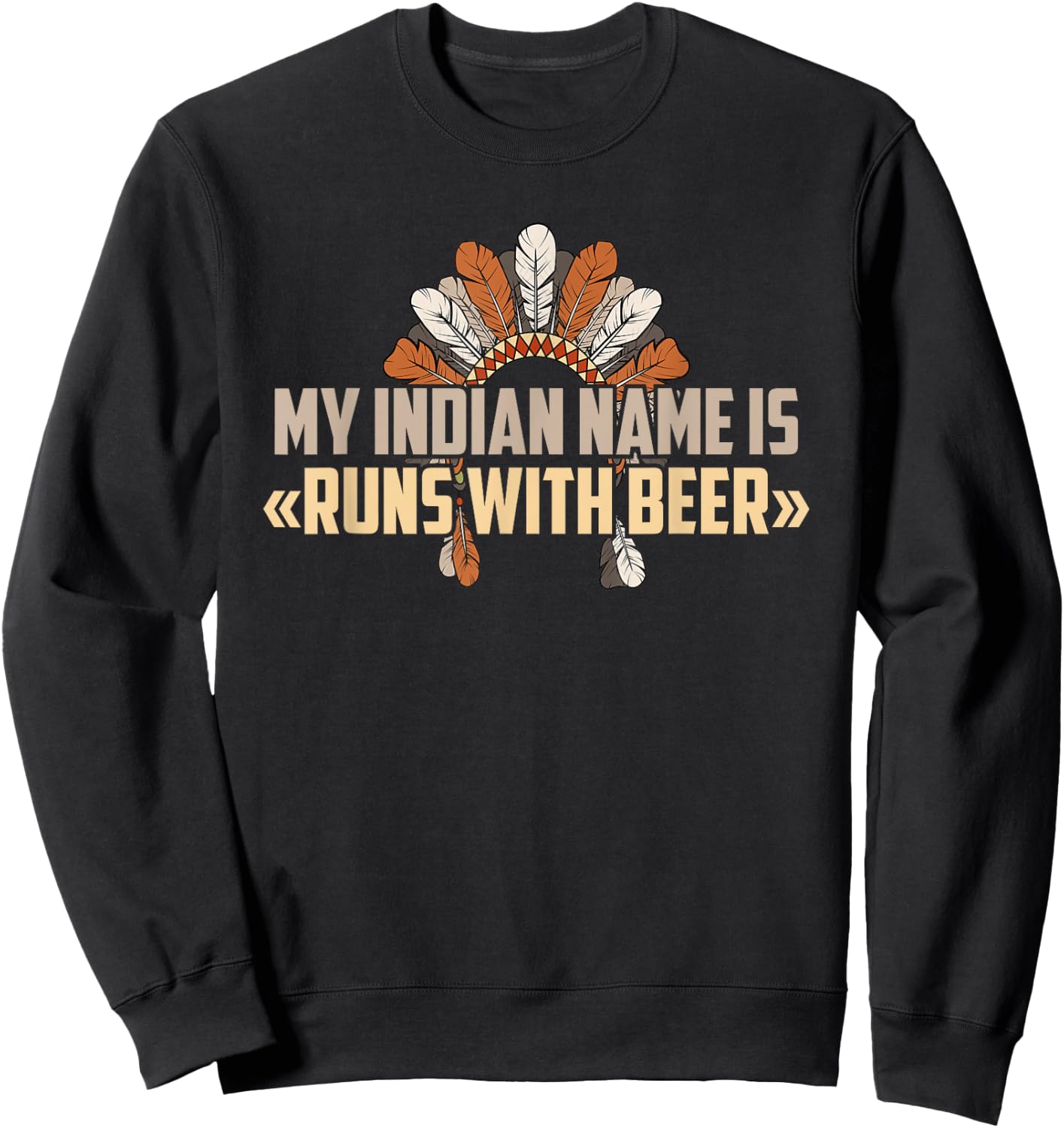 My Indian Name Is Runs With Beer - Indian Name Shirt Sweatshirt - Sweatshirt | Black