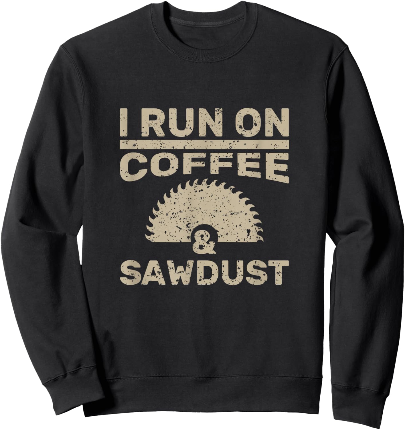 I Run On Coffee And Sawdust Woodworker Gift Sweatshirt - Sweatshirt | Black