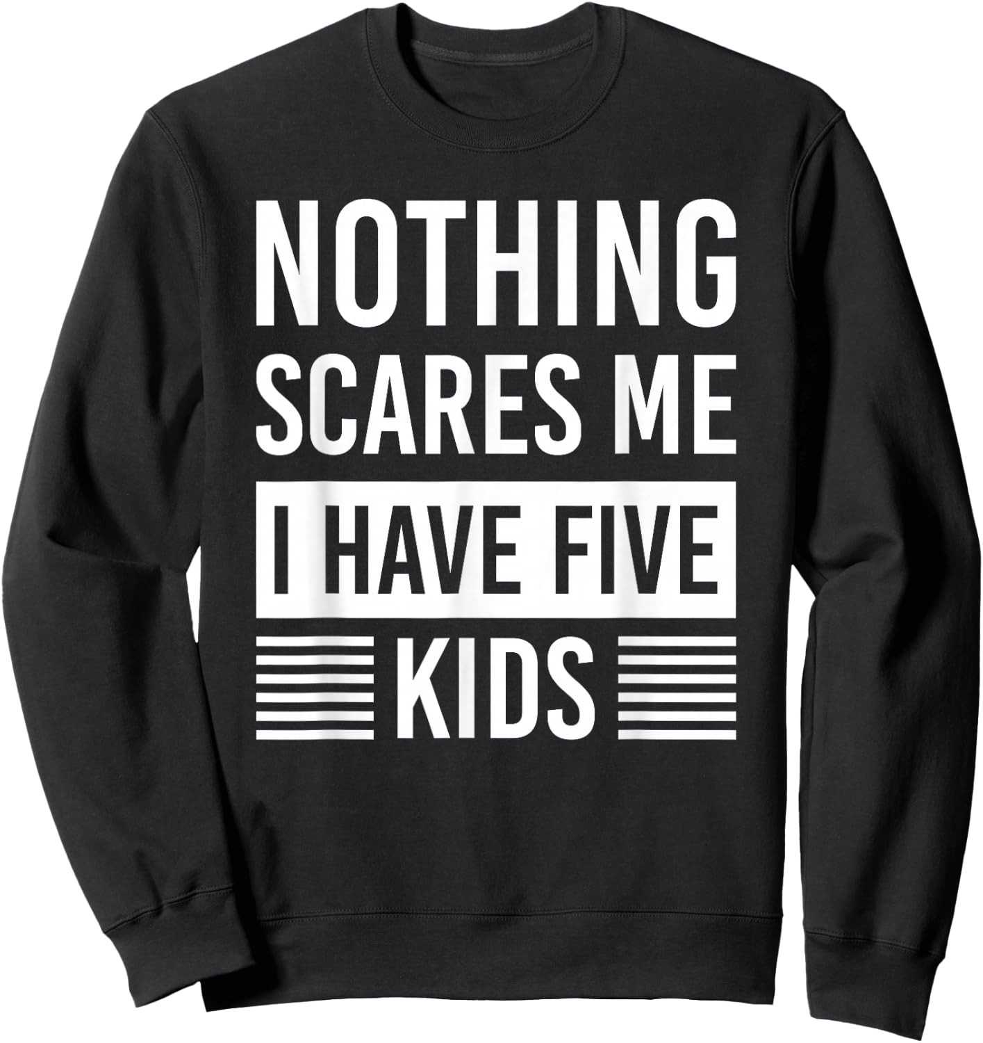 Nothing Scares Me I Have Five Kids Fathers Day DAD Sweatshirt - Sweatshirt | Black