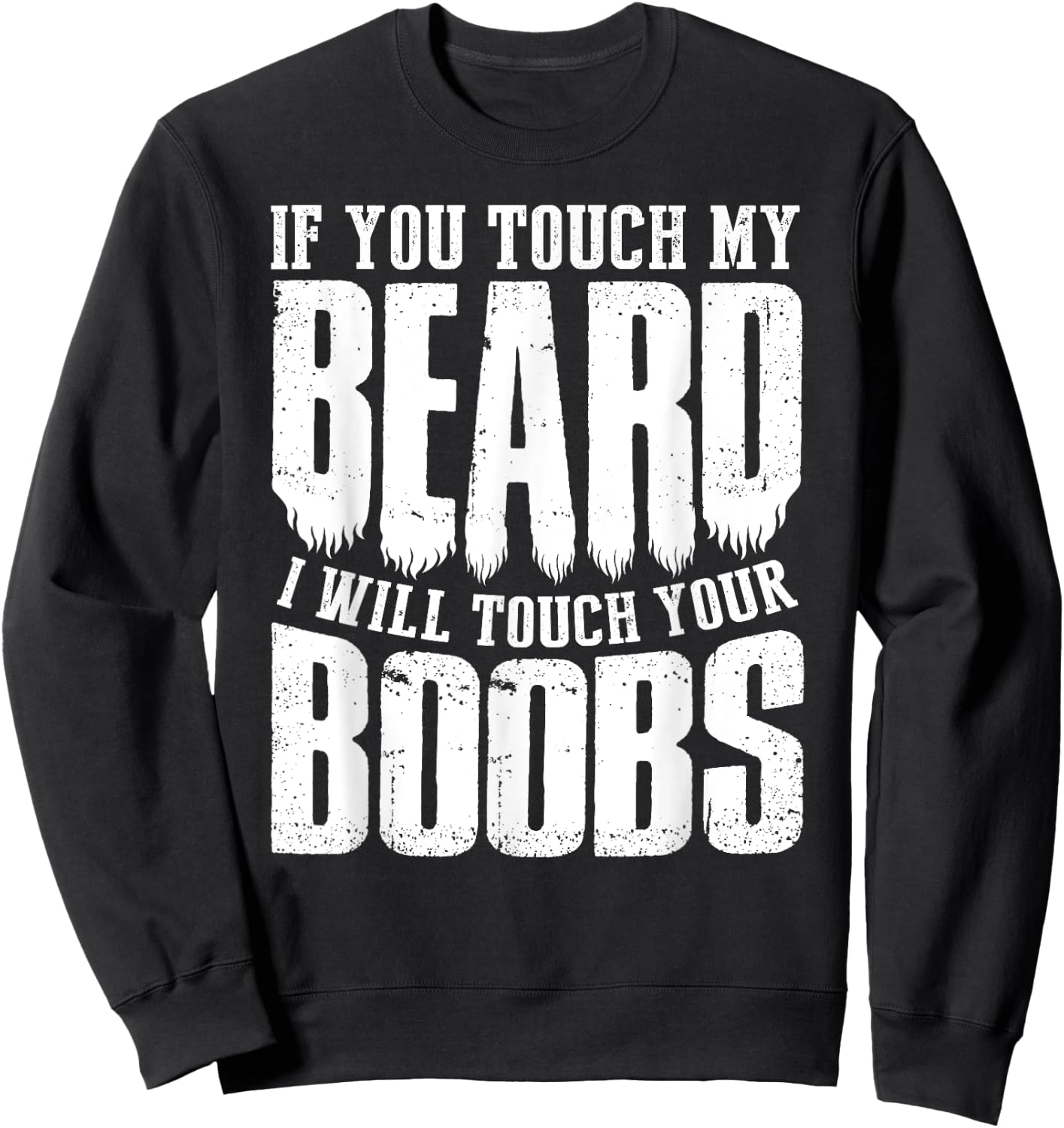 If You Touch My Beard I Will Touch Your Boobs Funny Shirt Sweatshirt - Sweatshirt | Black