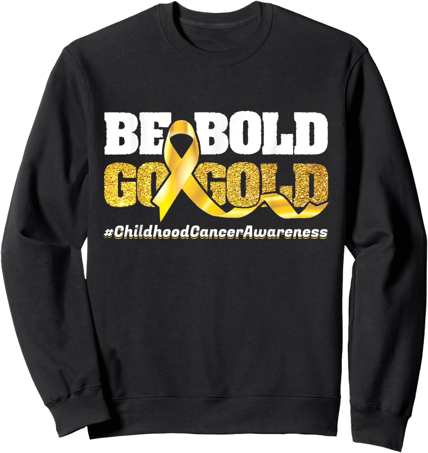 Be Bold Go-Gold Childhood Cancer Awareness Motivational Gift Sweatshirt - Sweatshirt | Black