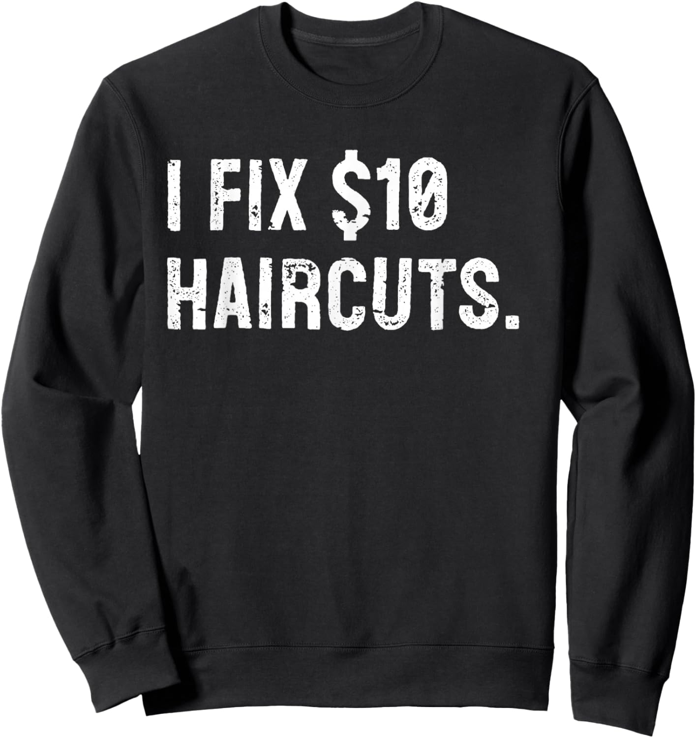 I Fix $10 Haircuts Funny Barber Hairstylist Hairdresser Sweatshirt - Sweatshirt | Black
