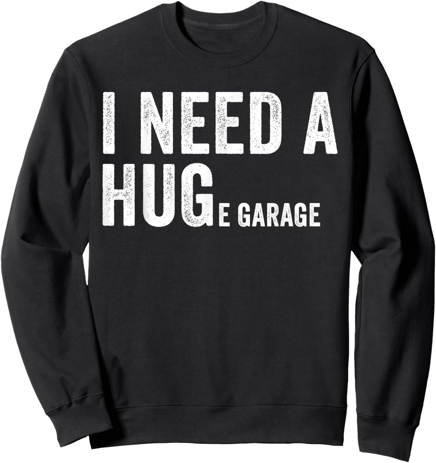 I Need A Huge Garage Funny Car Mechanic Sweatshirt - Sweatshirt | Black