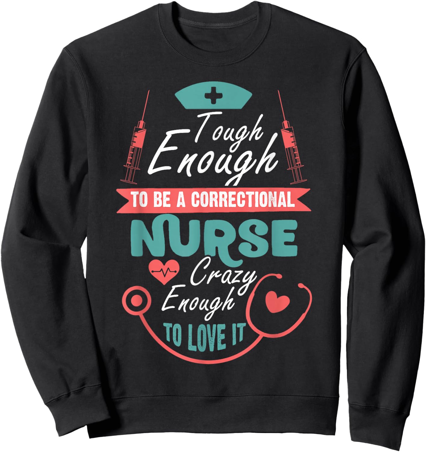 Tough Enough To Be A Correctional Nurse T Shirt Sweatshirt - Sweatshirt | Black