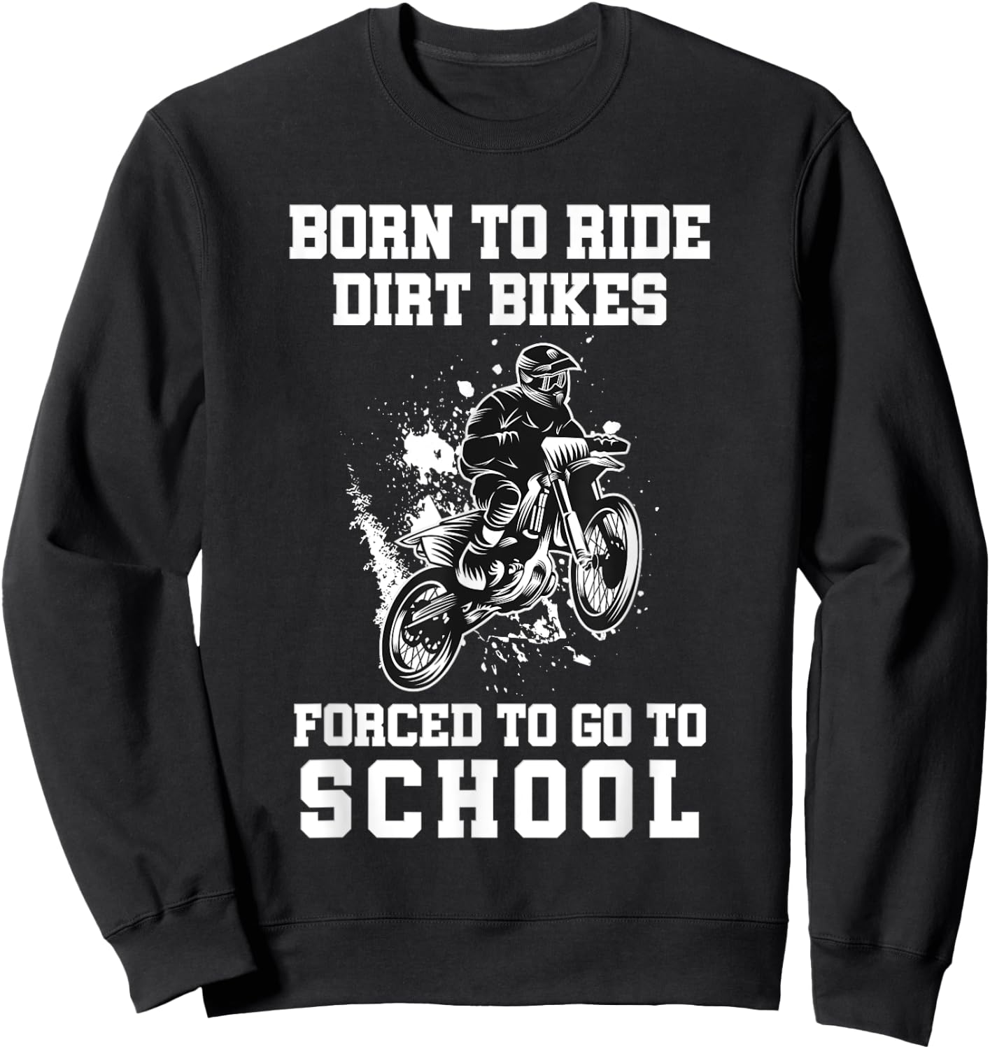 Born To Ride Dirt Bikes Forced To Go To School Sweatshirt - Sweatshirt | Black