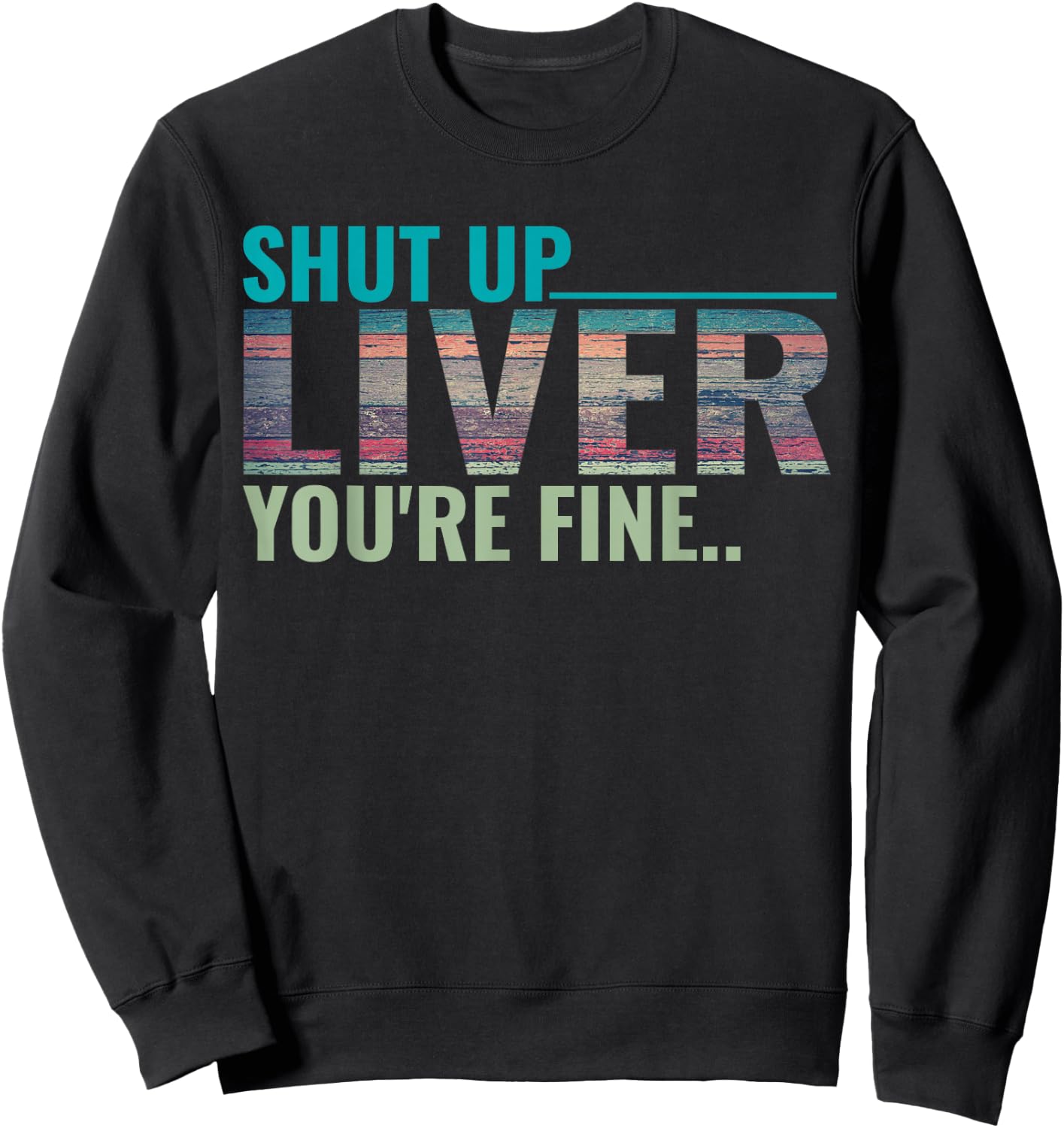 Shut up liver you're fine Sweatshirt - Sweatshirt | Black