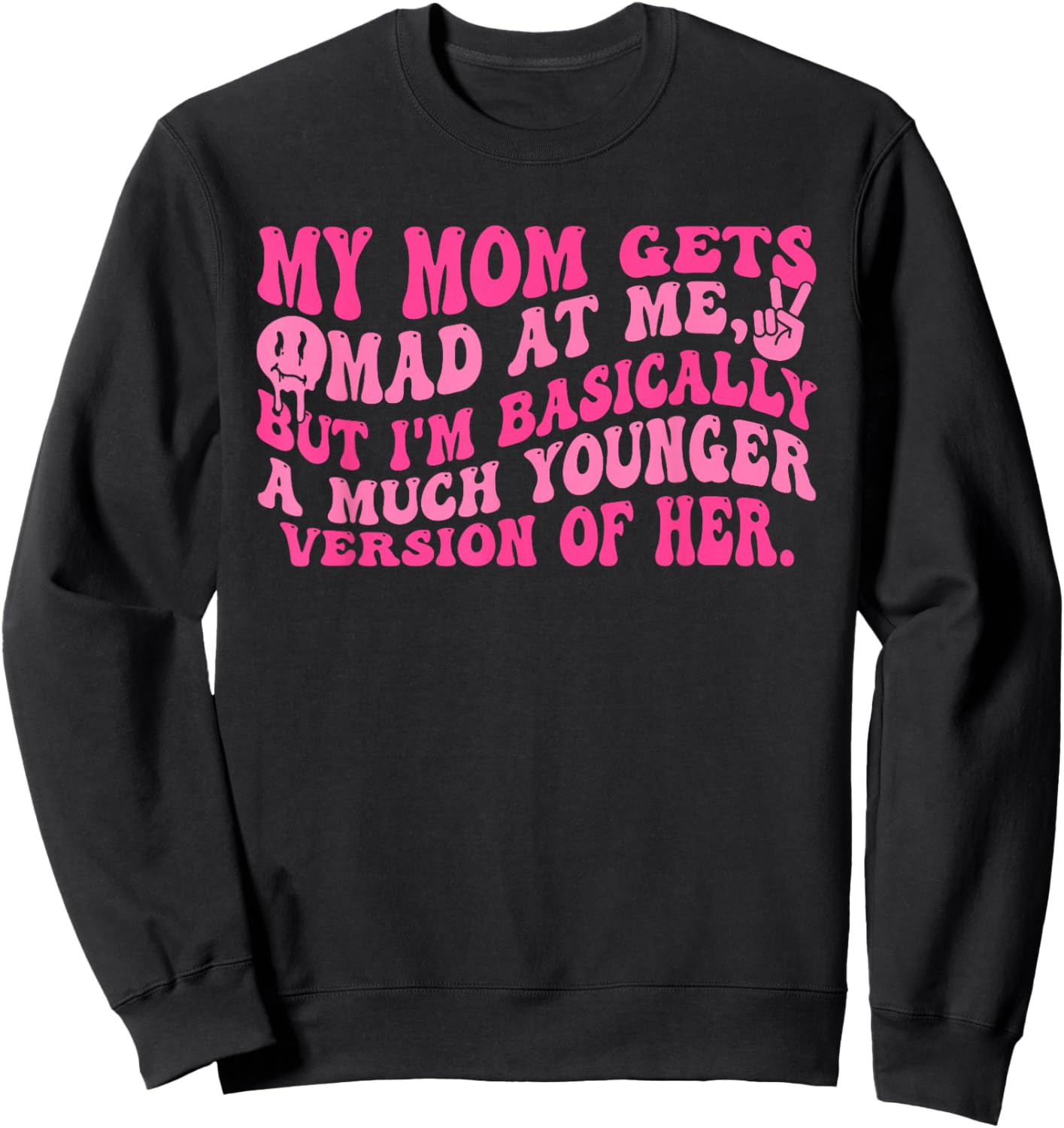 My-Mom Gets Mad at Me But I'm Basically A Much Younger Sweatshirt - Sweatshirt | Black