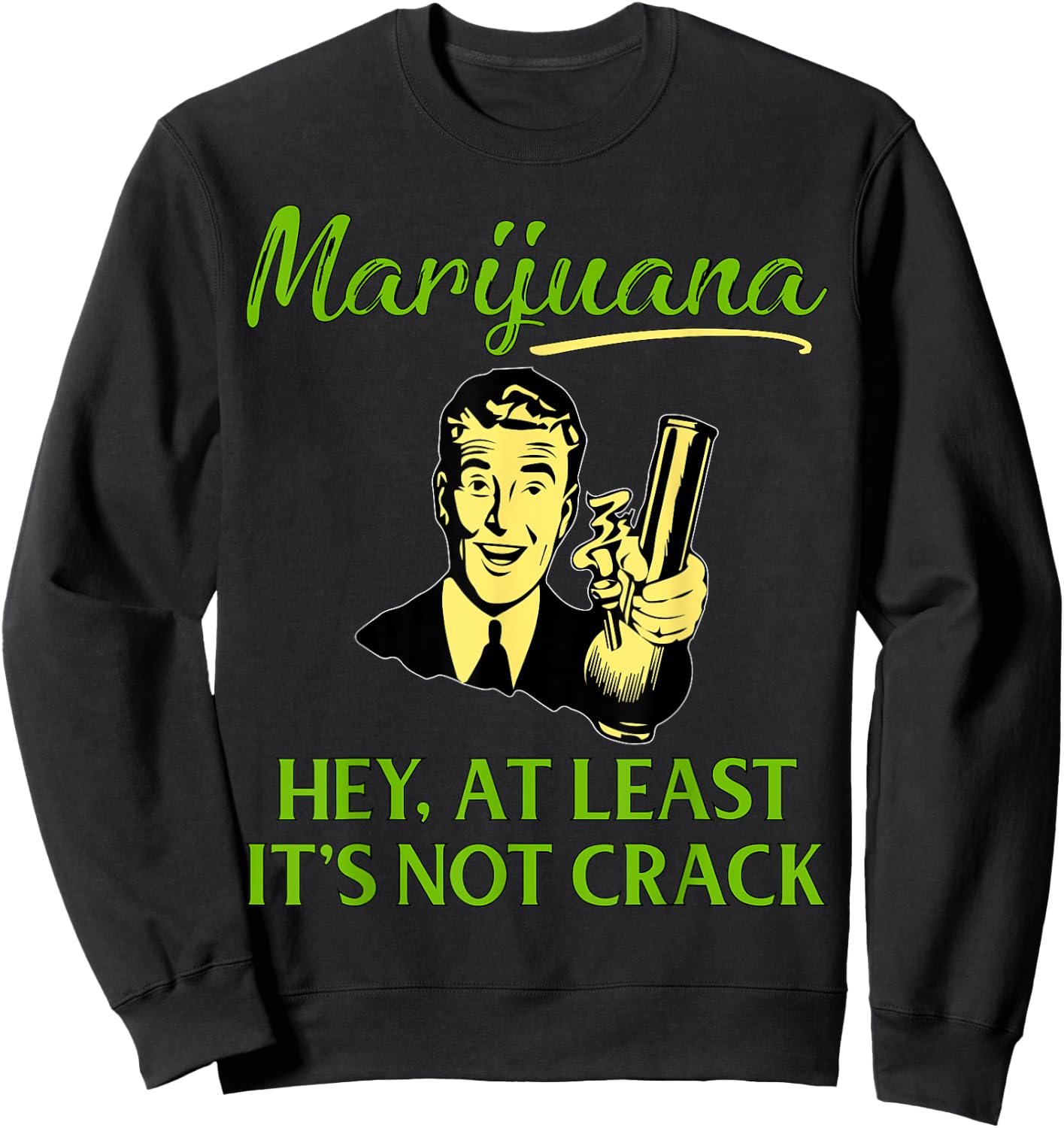 At Least It's Not Crack | Marijuana Cannabis Weed/Pot Stoner Sweatshirt - Sweatshirt | Black