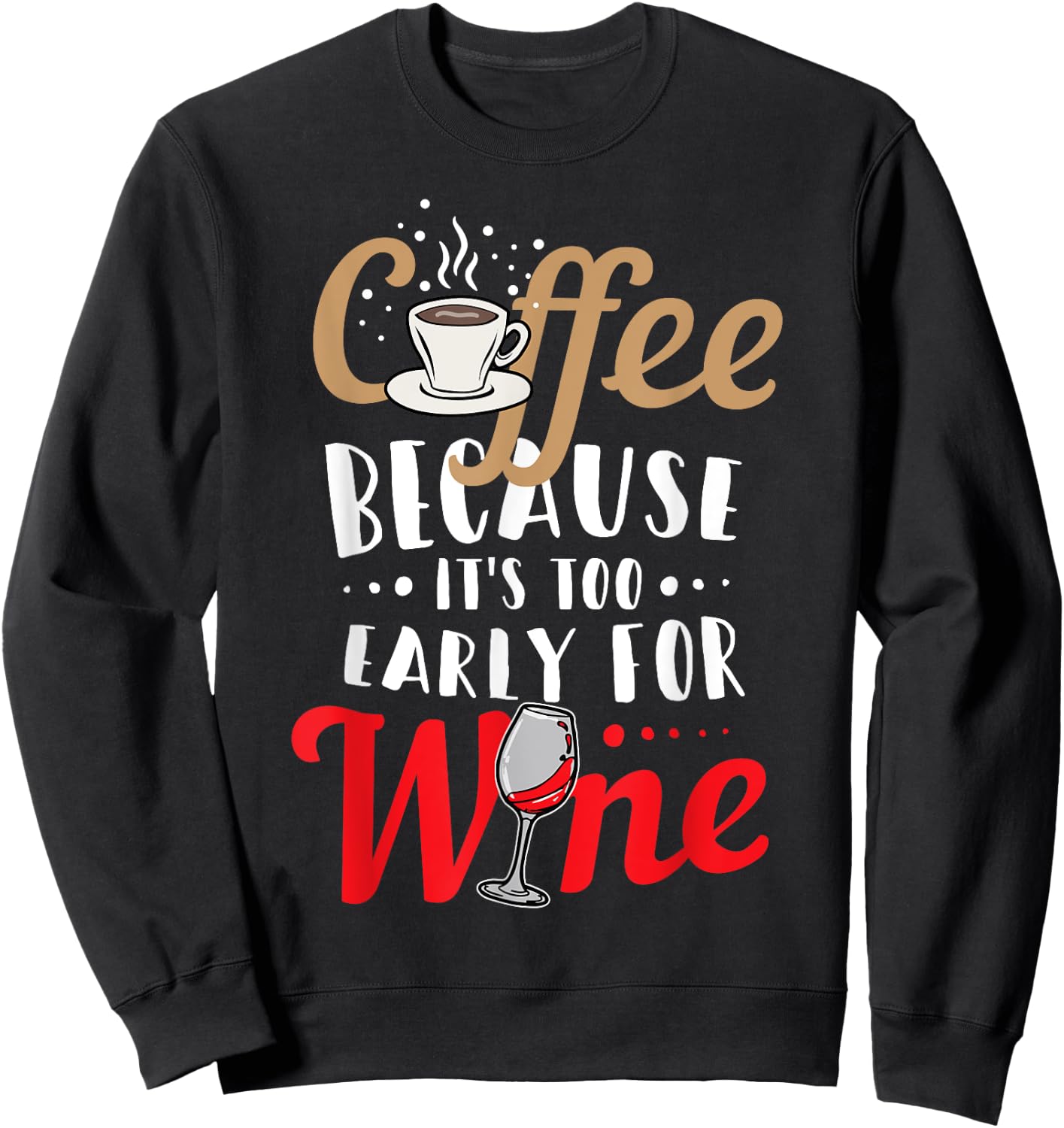 Funny Coffee and Wine Shirt - Coffee: To Early for Wine Sweatshirt - Sweatshirt | Black