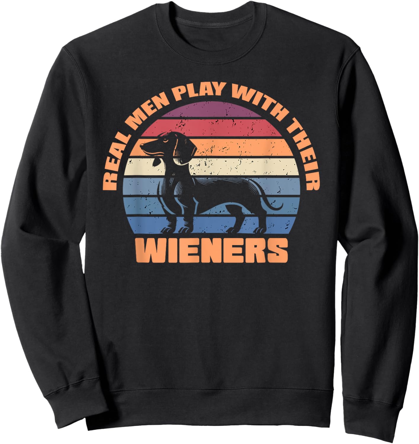 Real men play with their wieners dachshund dogs funny dog Sweatshirt - Sweatshirt | Black