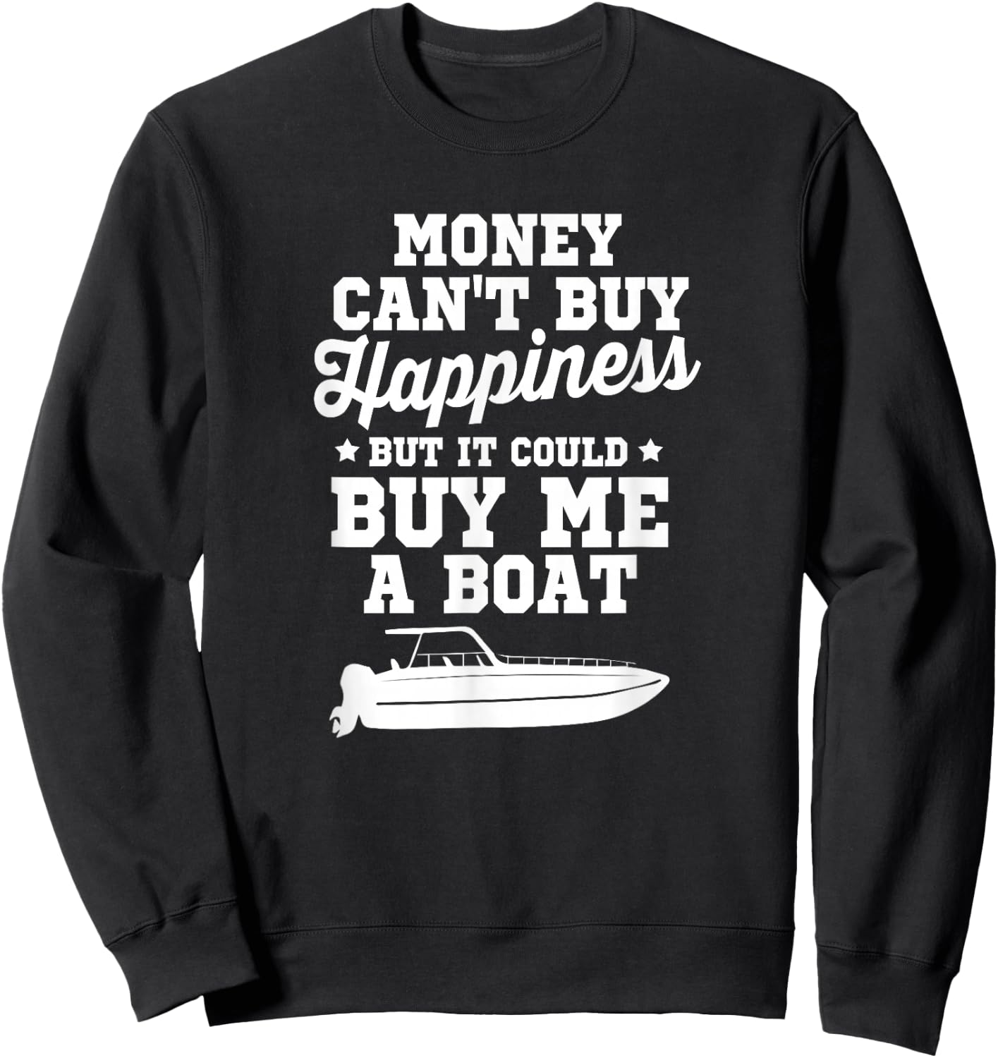 Money Can't Buy Happiness But It Could Buy Me A Boat Shirt Sweatshirt - Sweatshirt | Black