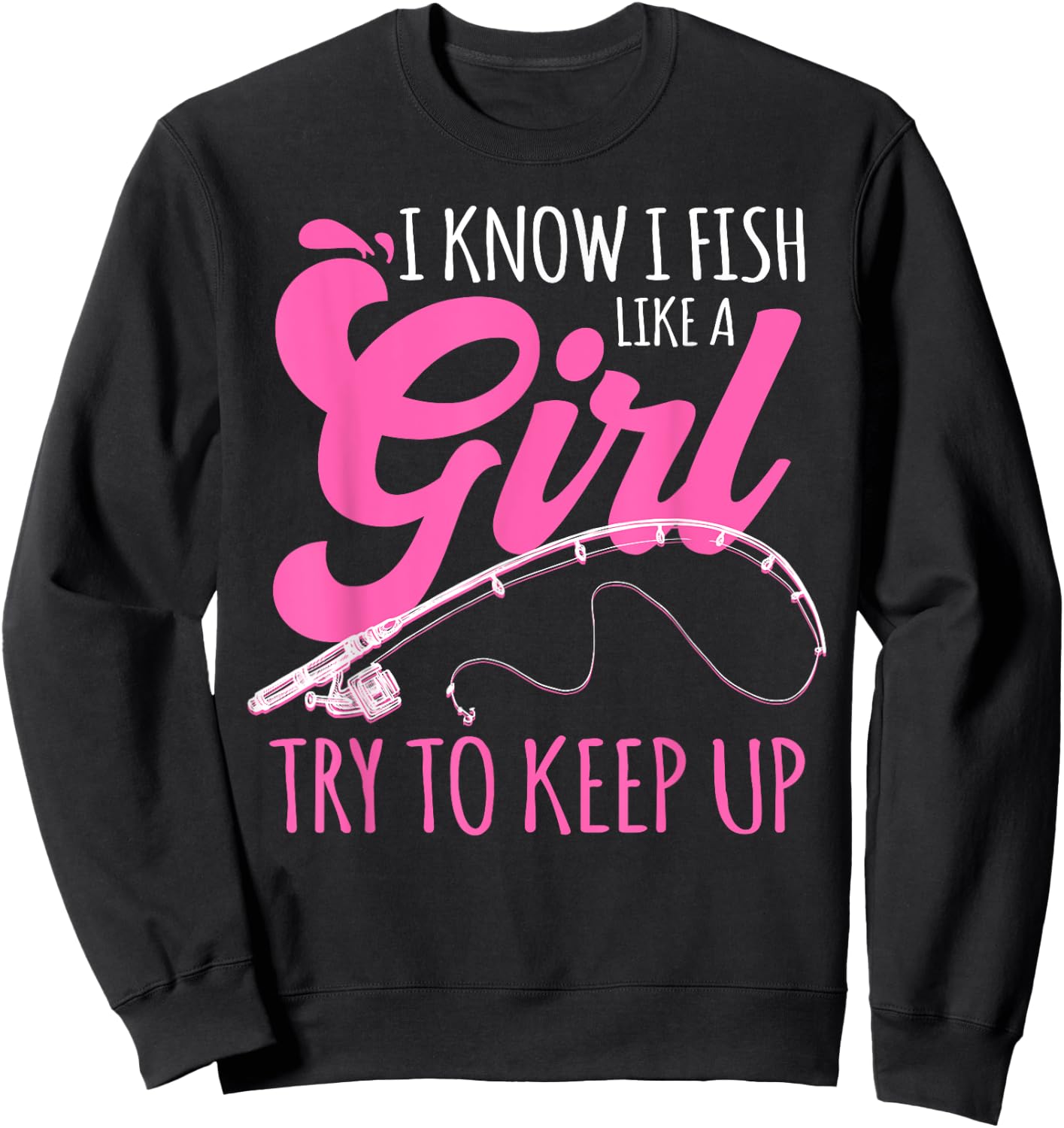 I know I fish Like A Girl FIsherwoman FIshing Gift Sweatshirt - Sweatshirt | Black