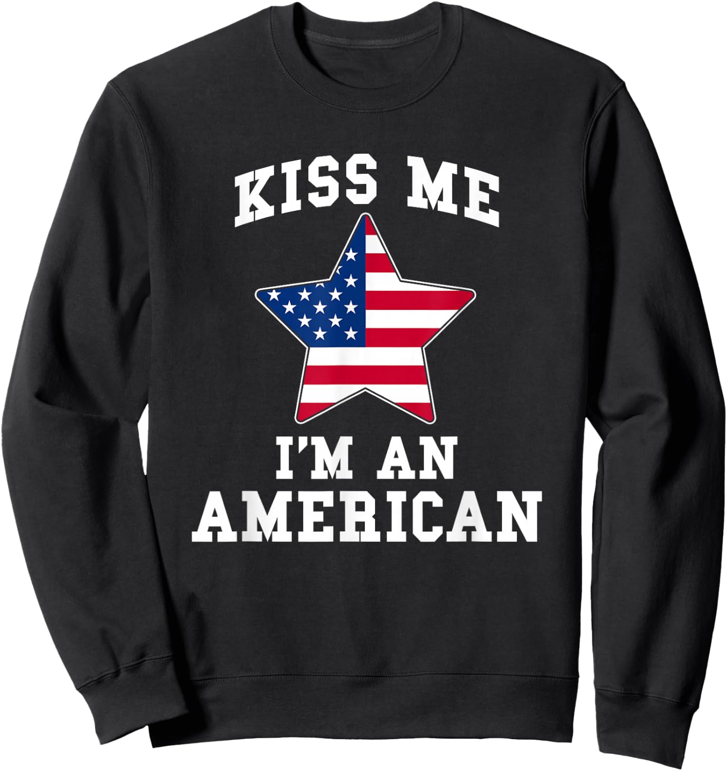 Kiss Me I'm A American Funny USA Patriotic Sweatshirt - Sweatshirt | Black
