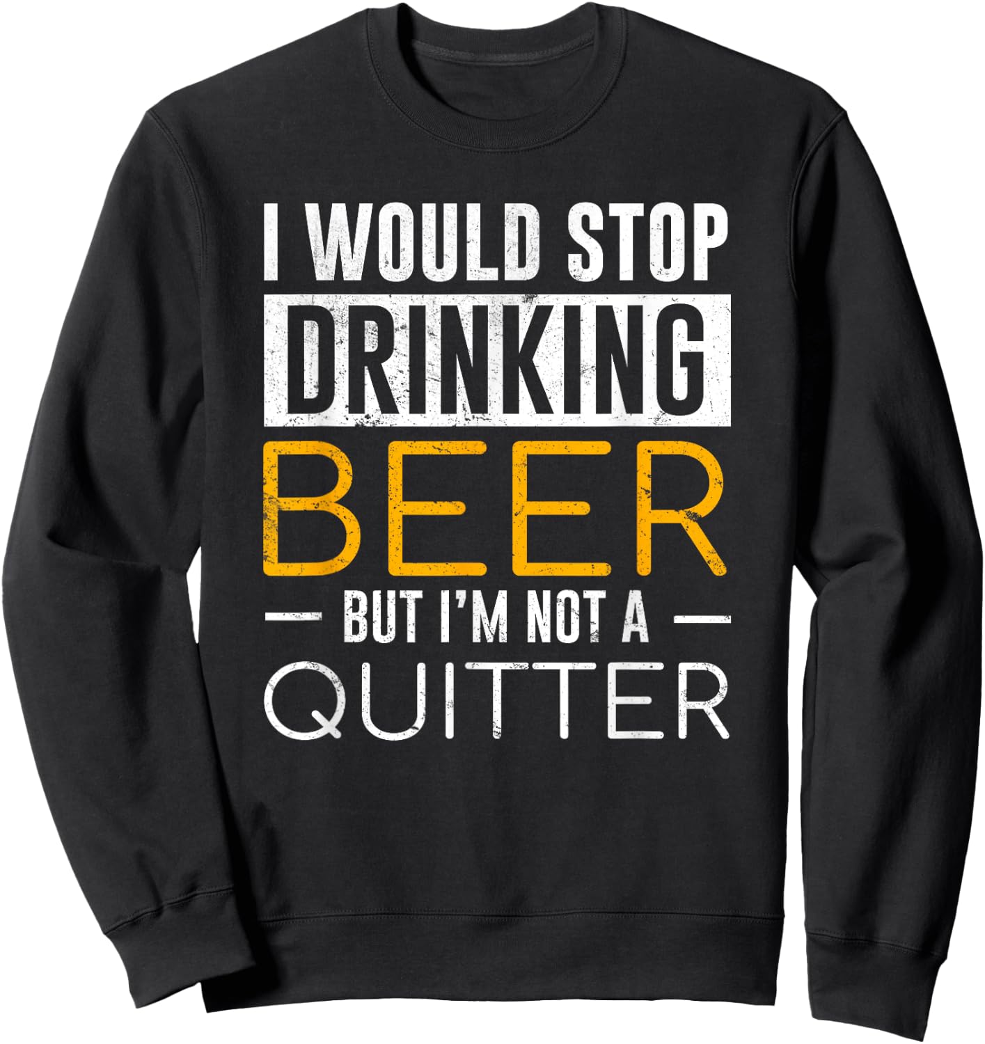 I Would Stop Drinking Beer But I'm Not A Quitter Shirt Sweatshirt - Sweatshirt | Black