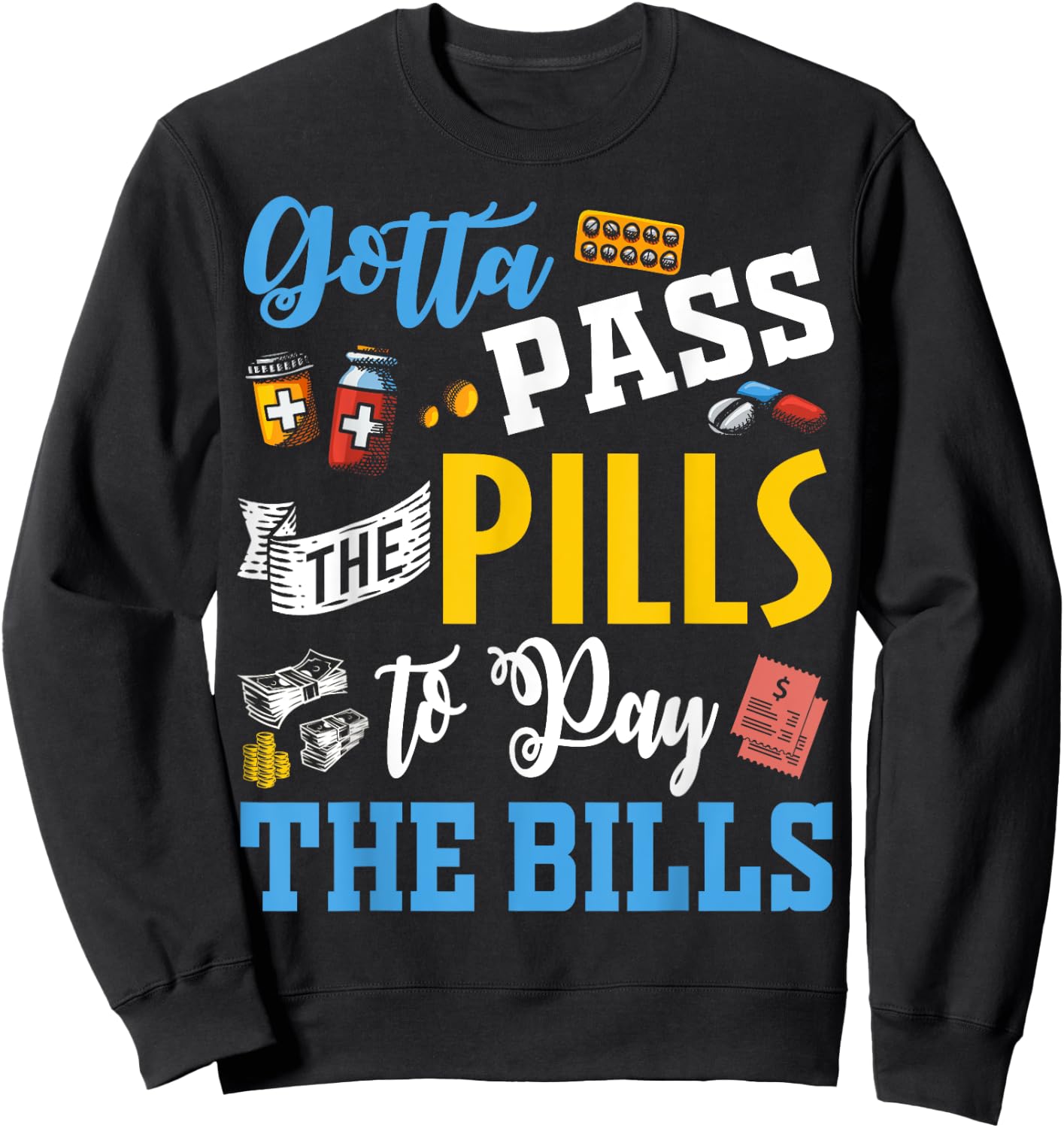Gotta Pass The Pills To Pay The Bills Funny Nurses T Shirts Sweatshirt - Sweatshirt | Black