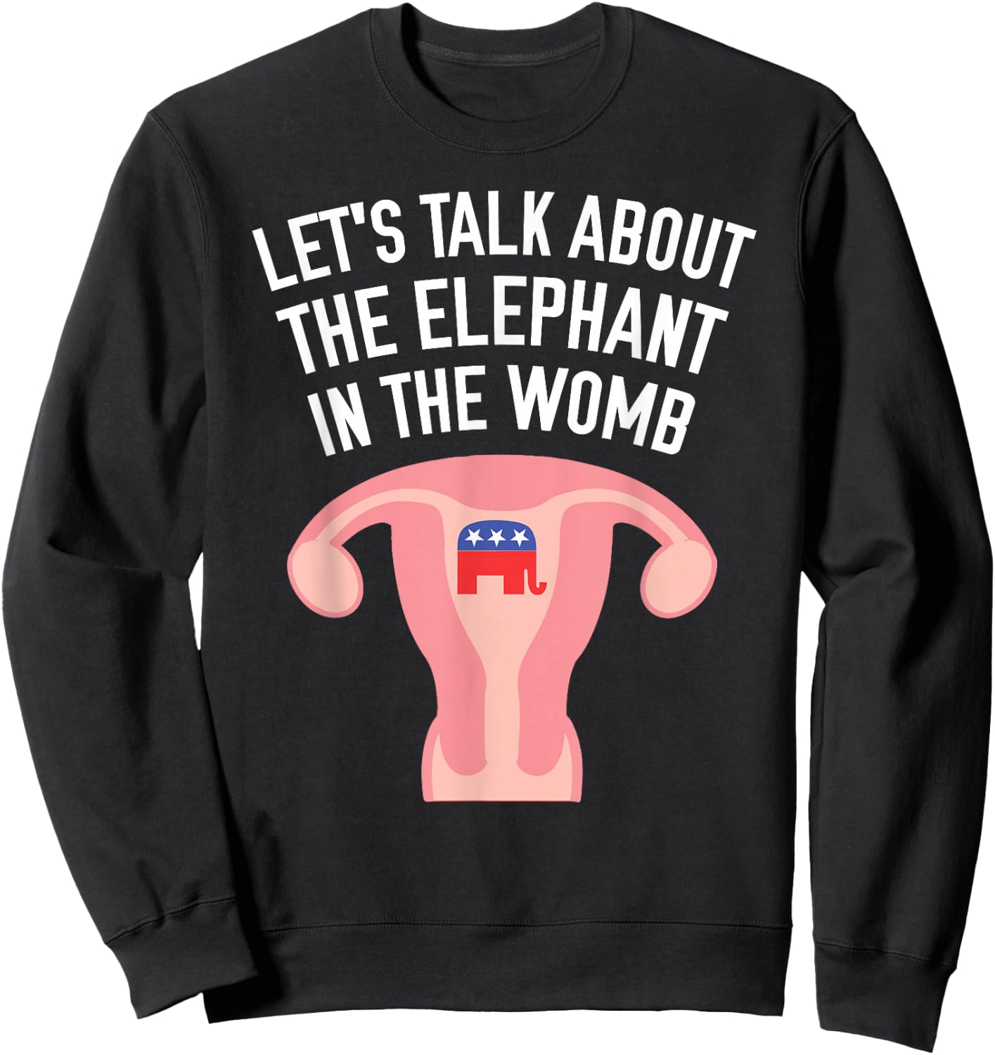 Let's Talk About The Elephant In The Womb Feminist Sweatshirt - Sweatshirt | Black