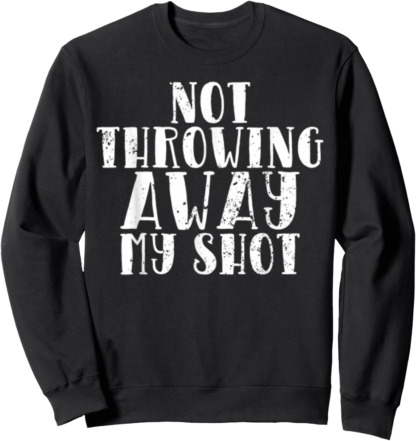 Not Throwing My Shot Away Historic Quote Sweatshirt - Sweatshirt | Black