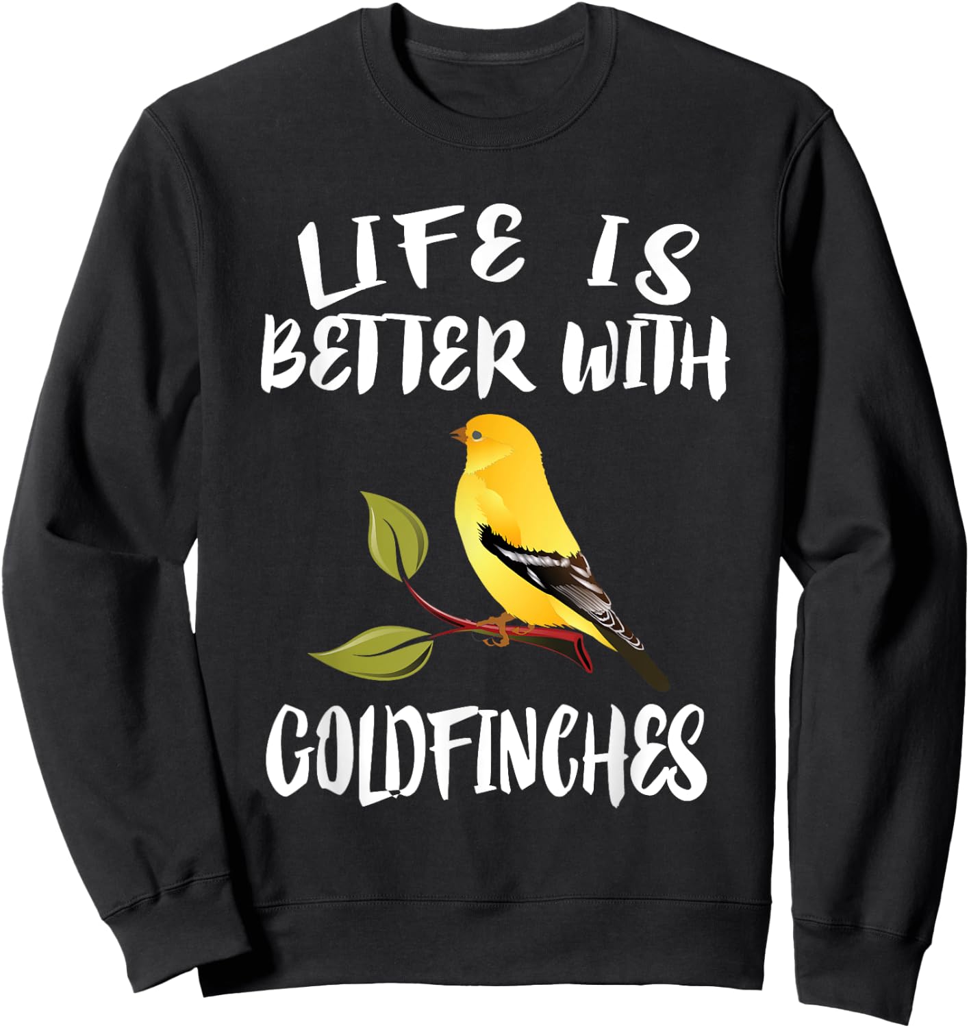 Life Is Better With Goldfinches Birds Animal Sweatshirt - Sweatshirt | Black