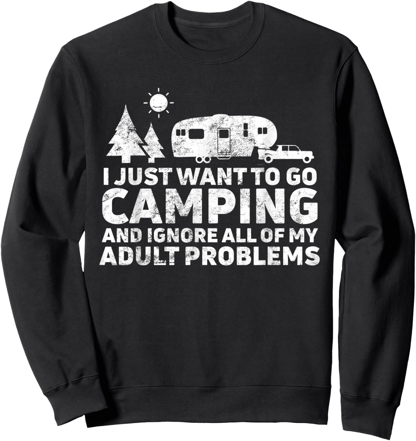 I Just Want To Go Camping & Ignore All Of My Adult Problems Sweatshirt - Sweatshirt | Black