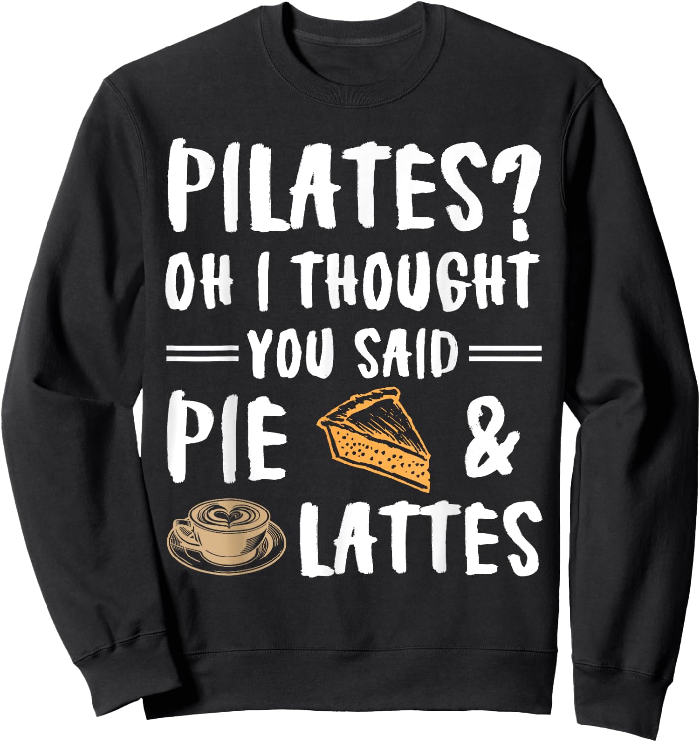 Pilates Oh I Thought You Said Pie And Lattes - Funny Workout Sweatshirt - Sweatshirt | Black