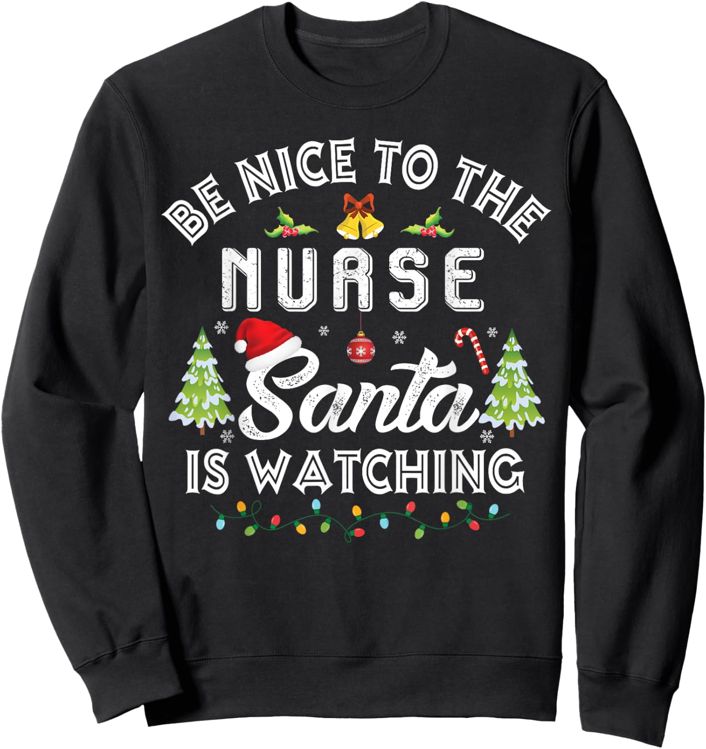 Christmas Be Nice To The Nurse Santa Is Watching Xmas Sweatshirt - Sweatshirt | Black