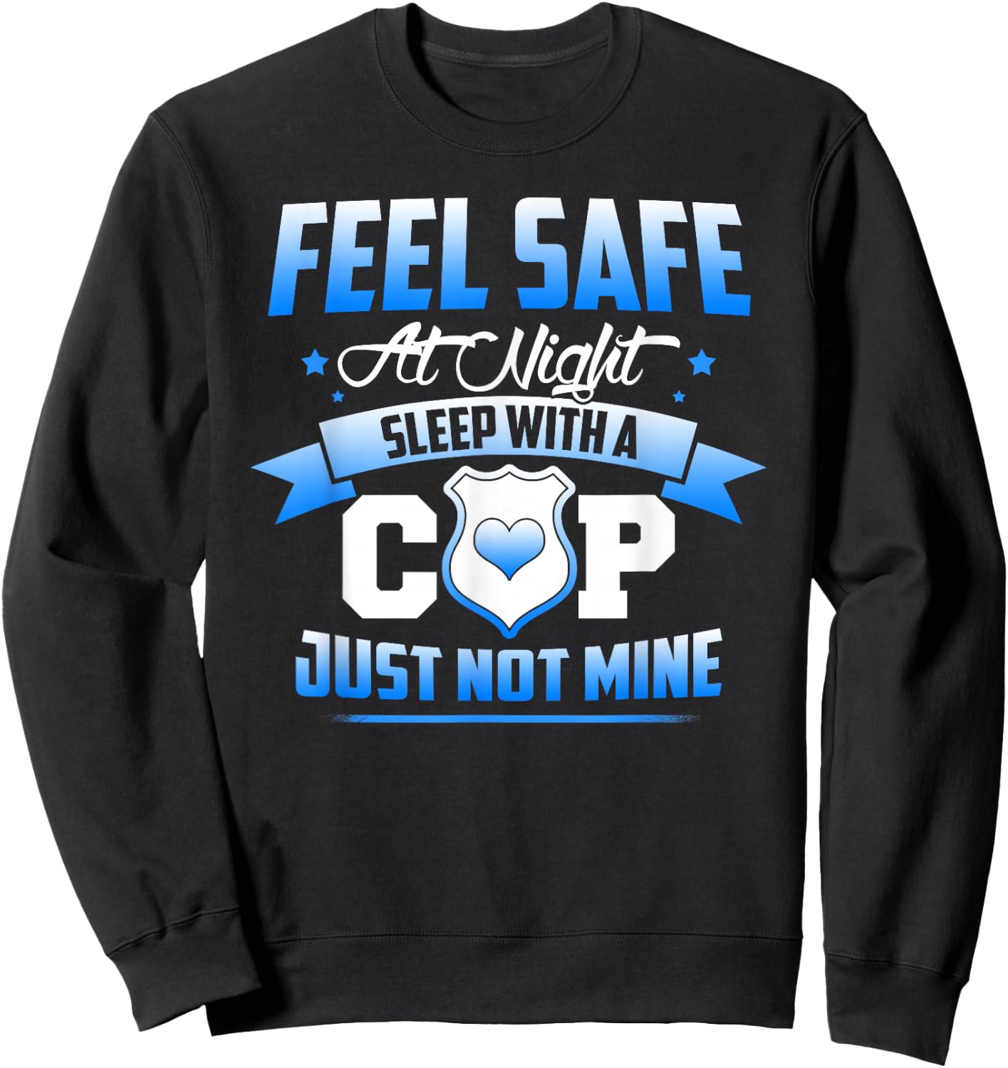 Feel Safe At Night Sleep With A Cop Just Not Mine Sweatshirt - Sweatshirt | Black